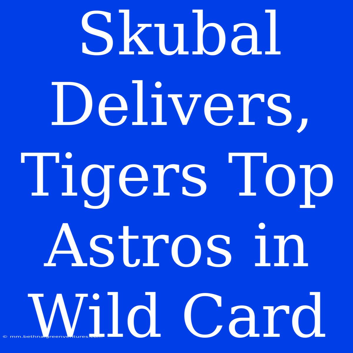 Skubal Delivers, Tigers Top Astros In Wild Card