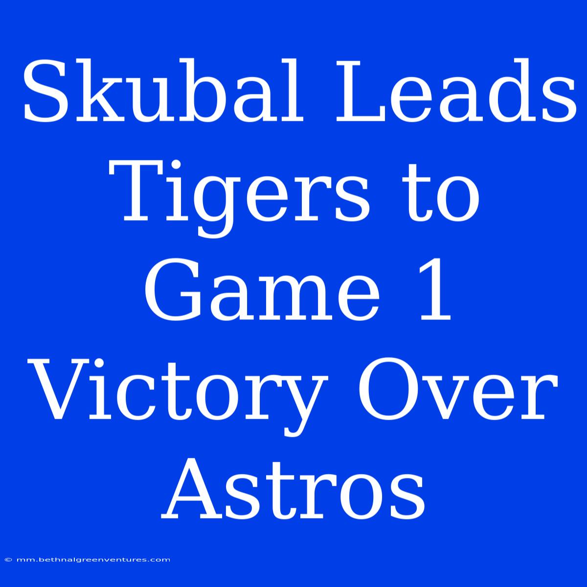 Skubal Leads Tigers To Game 1 Victory Over Astros