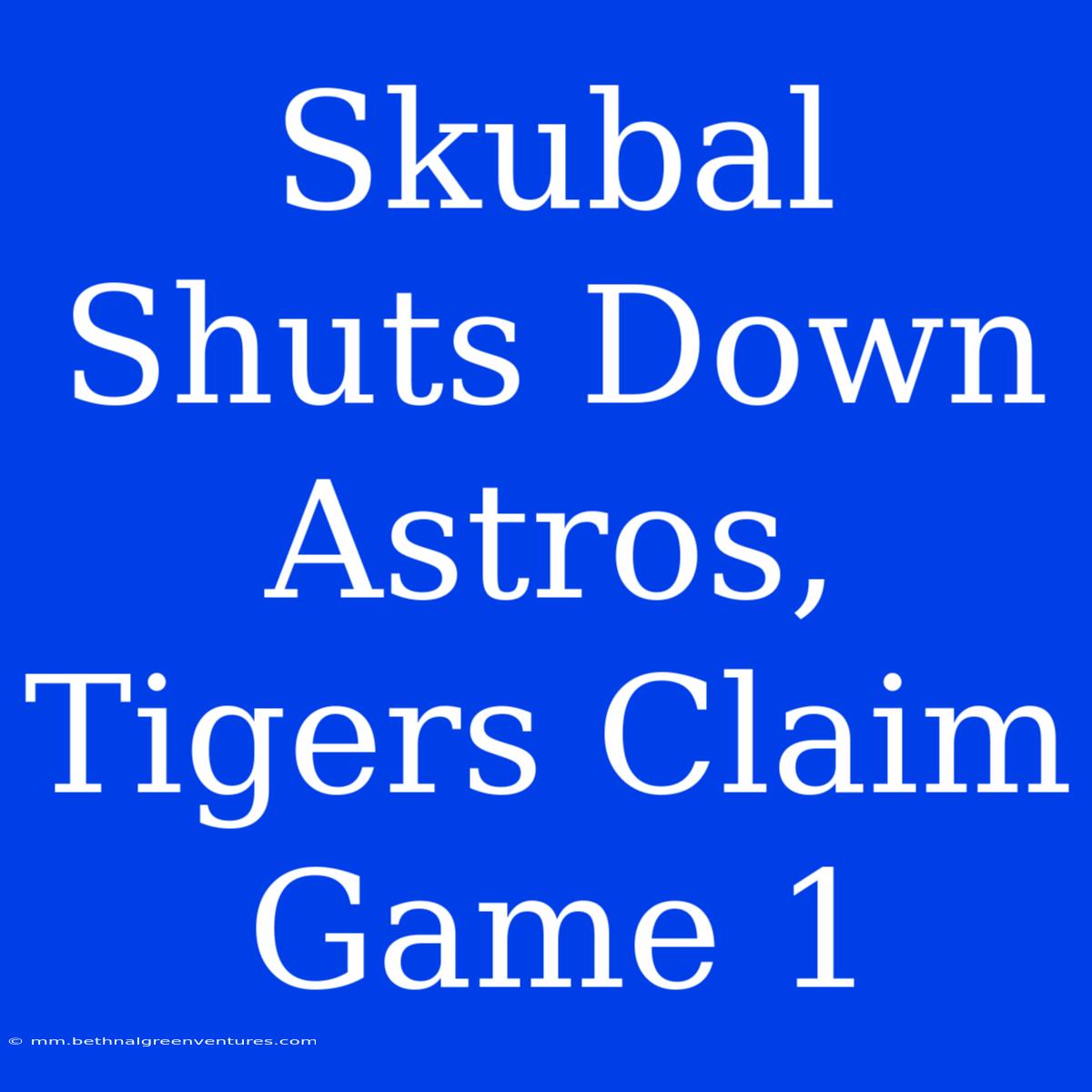 Skubal Shuts Down Astros, Tigers Claim Game 1