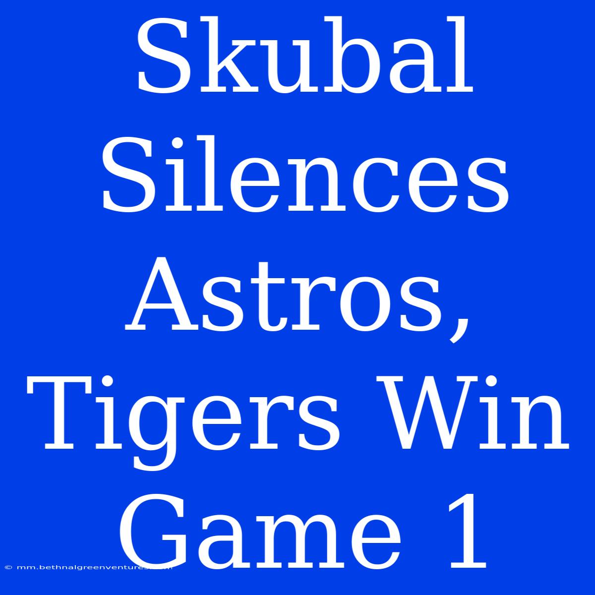 Skubal Silences Astros, Tigers Win Game 1