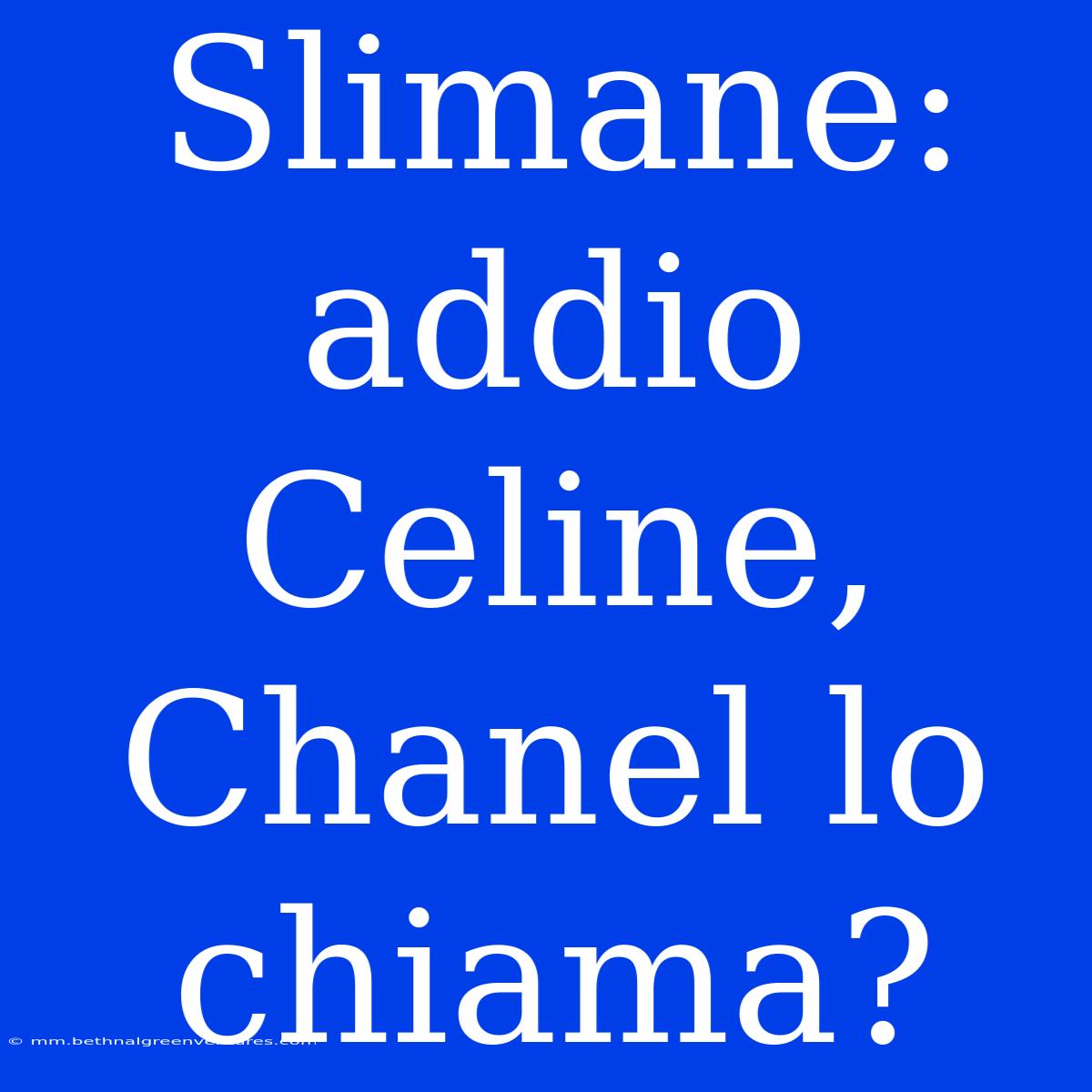 Slimane: Addio Celine, Chanel Lo Chiama?