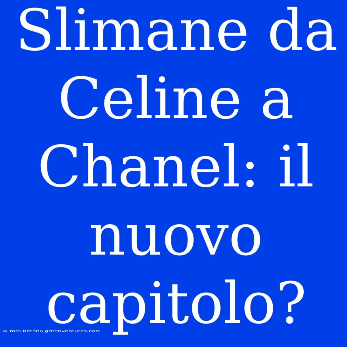 Slimane Da Celine A Chanel: Il Nuovo Capitolo? 