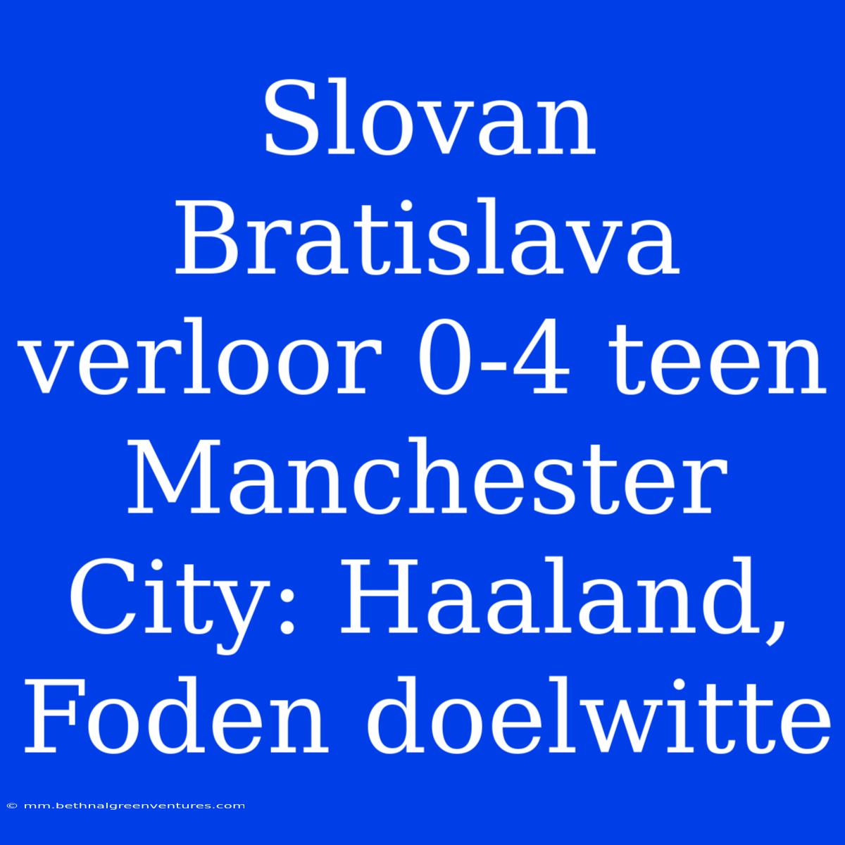 Slovan Bratislava Verloor 0-4 Teen Manchester City: Haaland, Foden Doelwitte