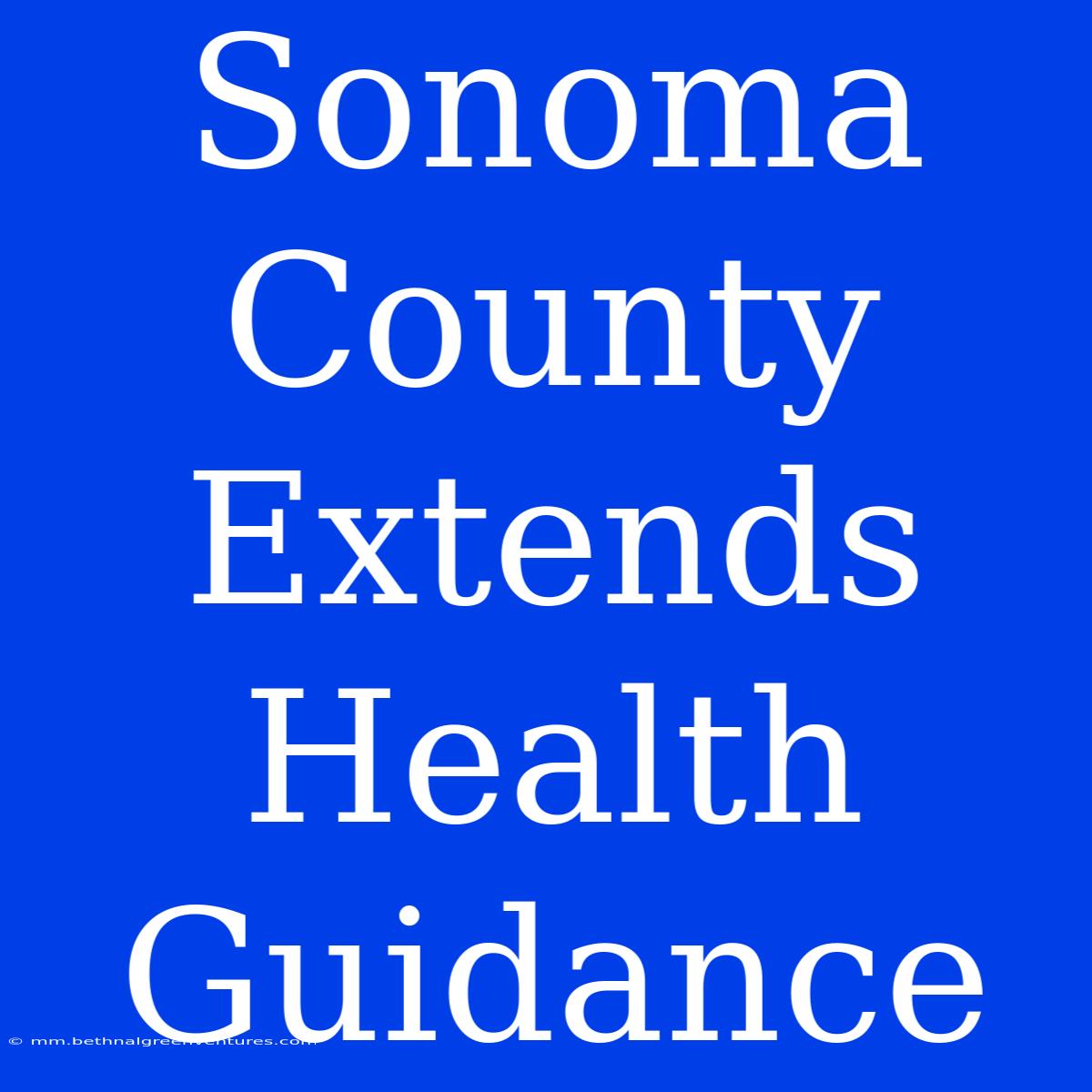 Sonoma County Extends Health Guidance