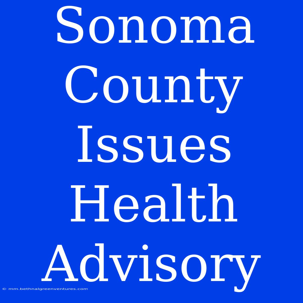 Sonoma County Issues Health Advisory