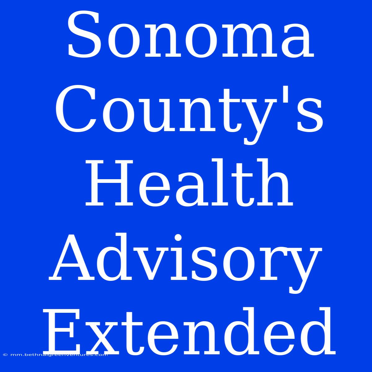 Sonoma County's Health Advisory Extended