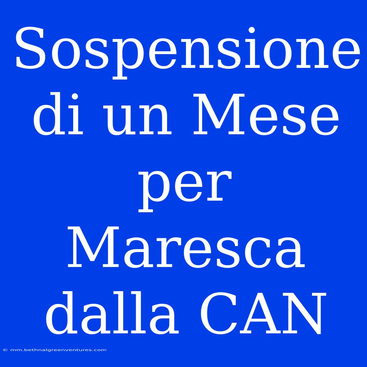 Sospensione Di Un Mese Per Maresca Dalla CAN