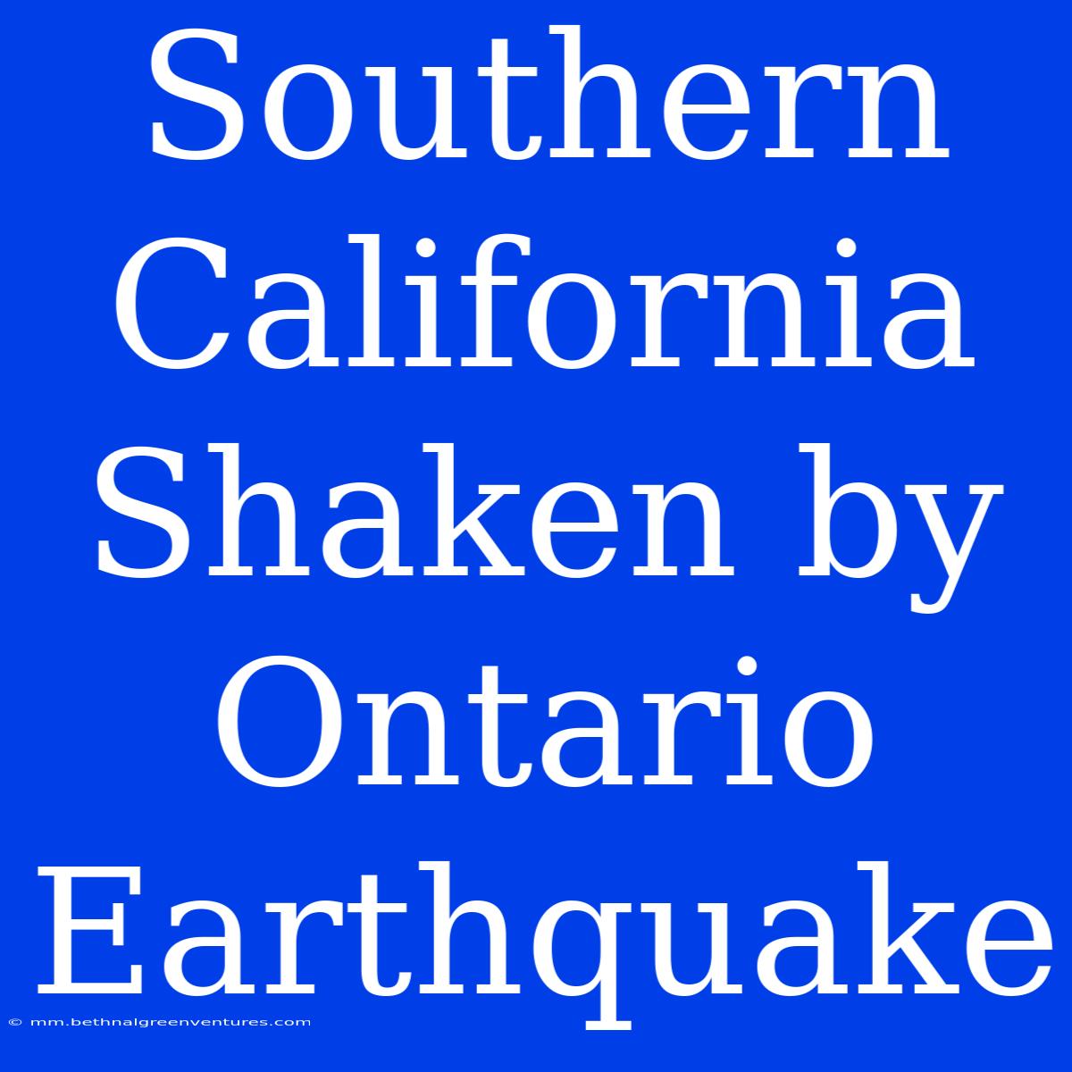 Southern California Shaken By Ontario Earthquake