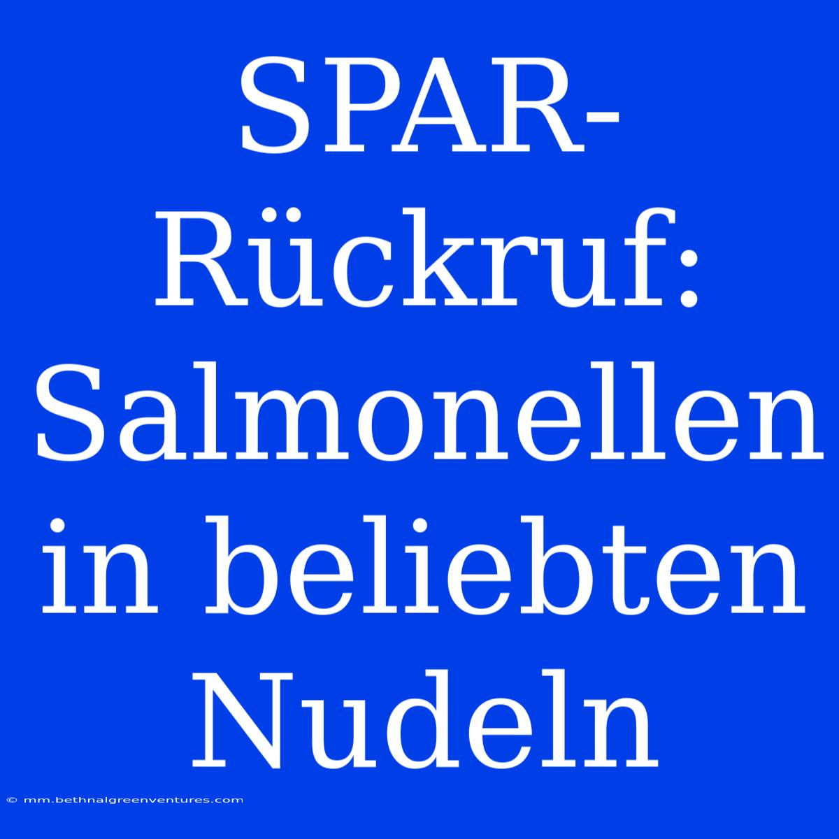 SPAR-Rückruf: Salmonellen In Beliebten Nudeln