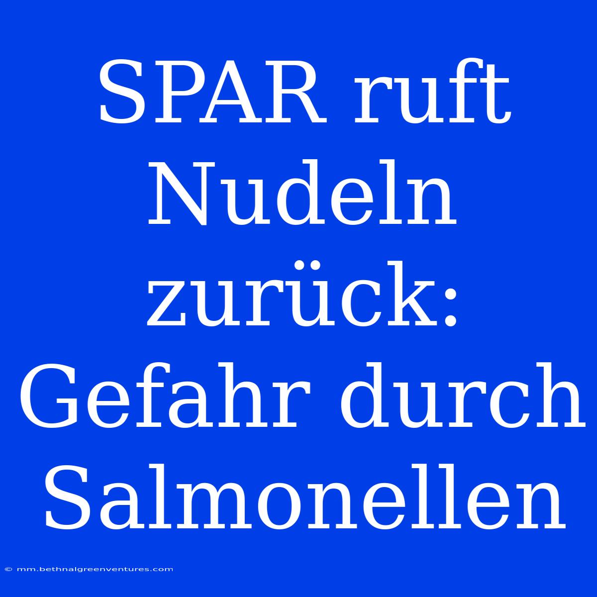 SPAR Ruft Nudeln Zurück: Gefahr Durch Salmonellen