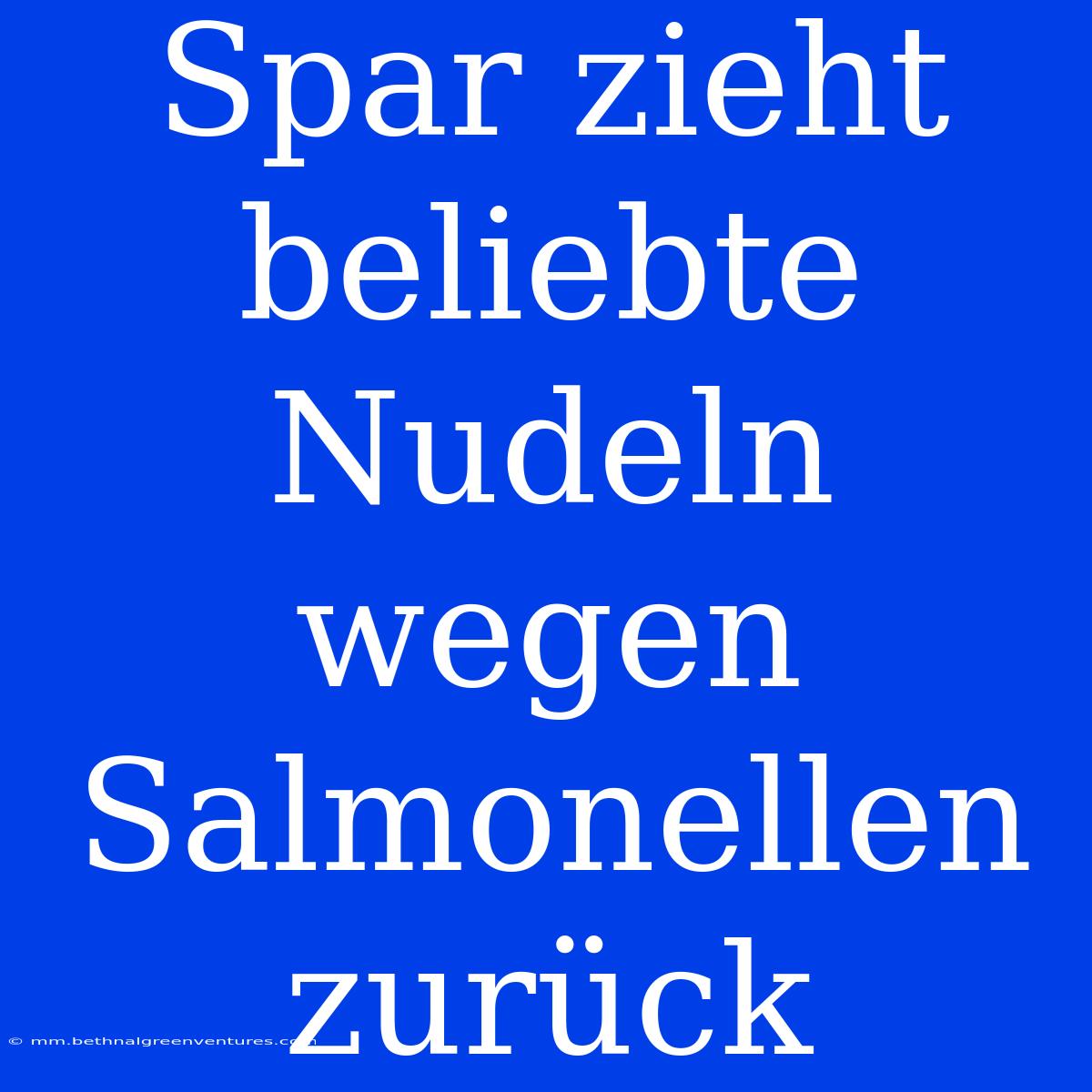 Spar Zieht Beliebte Nudeln Wegen Salmonellen Zurück