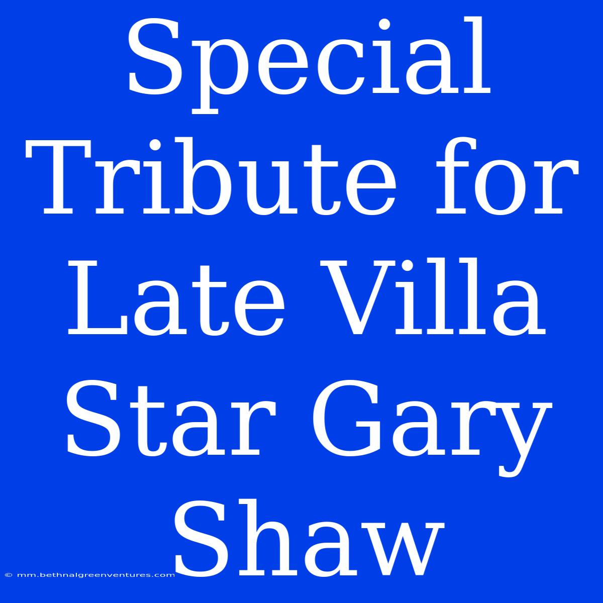 Special Tribute For Late Villa Star Gary Shaw