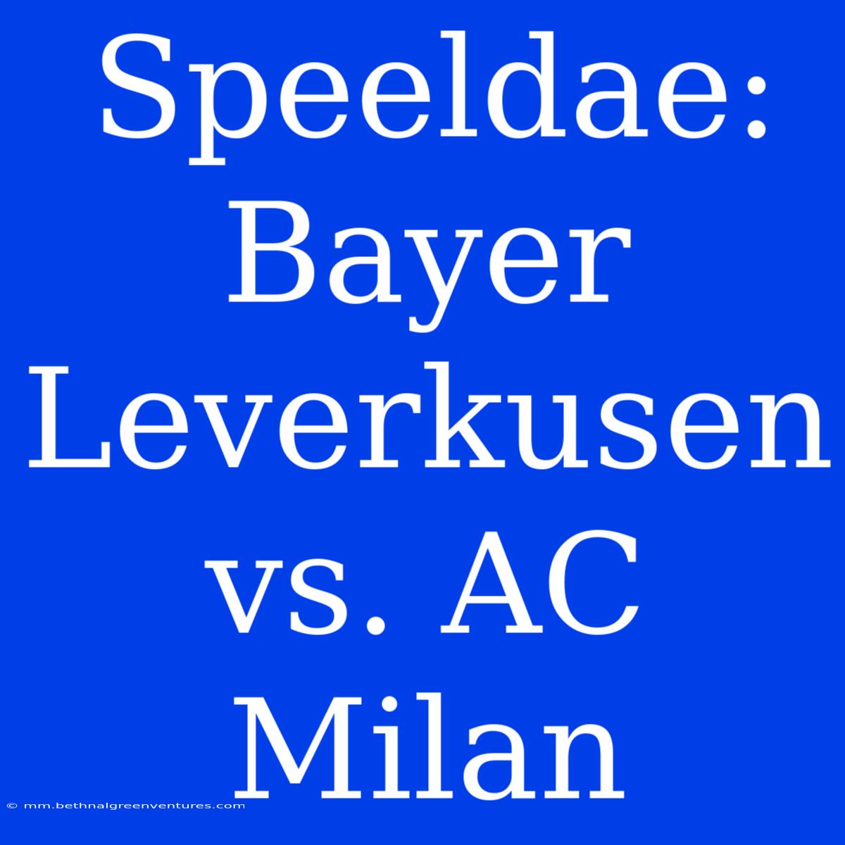 Speeldae: Bayer Leverkusen Vs. AC Milan