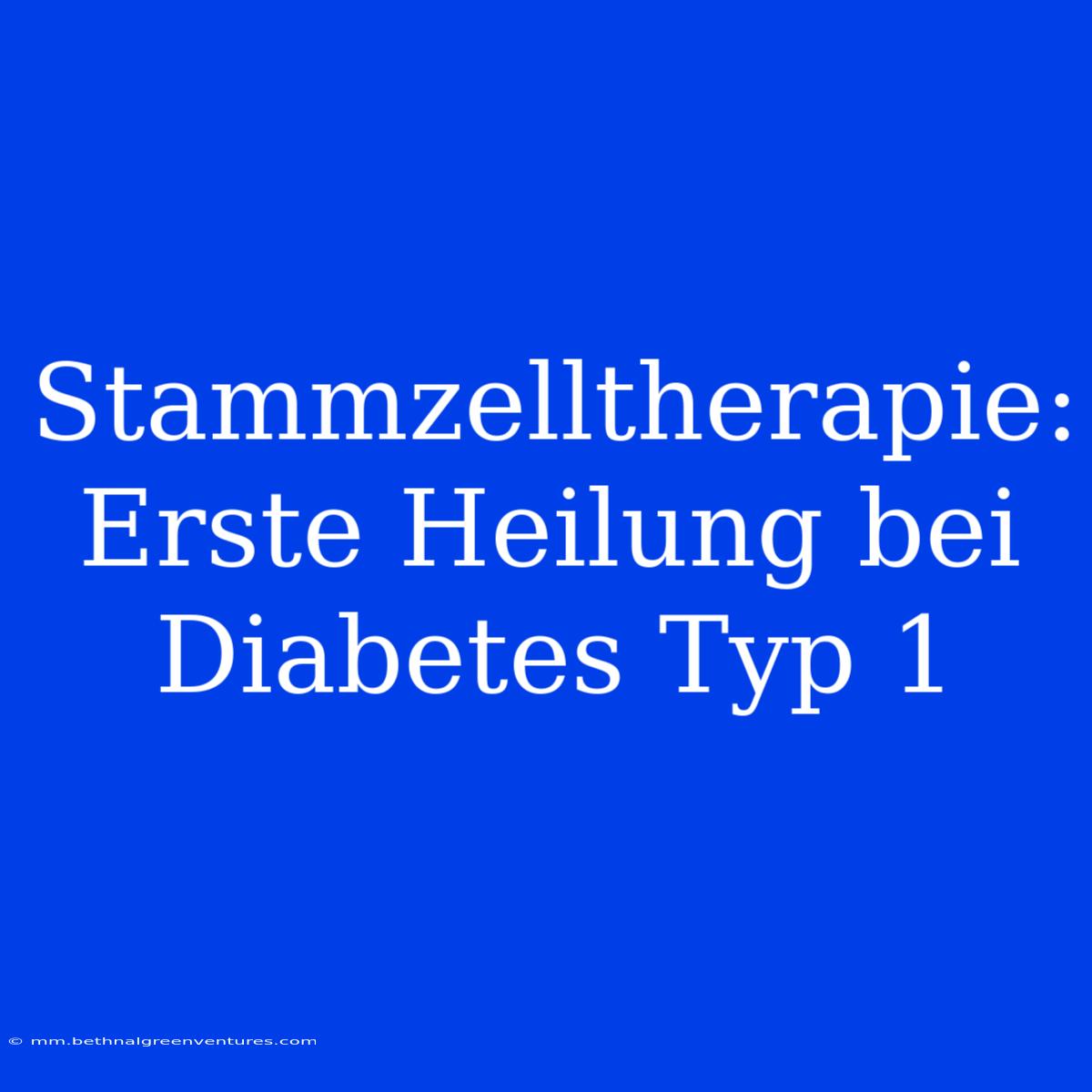 Stammzelltherapie: Erste Heilung Bei Diabetes Typ 1