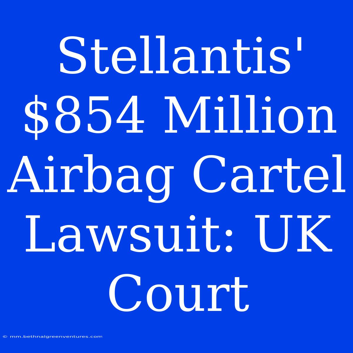 Stellantis' $854 Million Airbag Cartel Lawsuit: UK Court