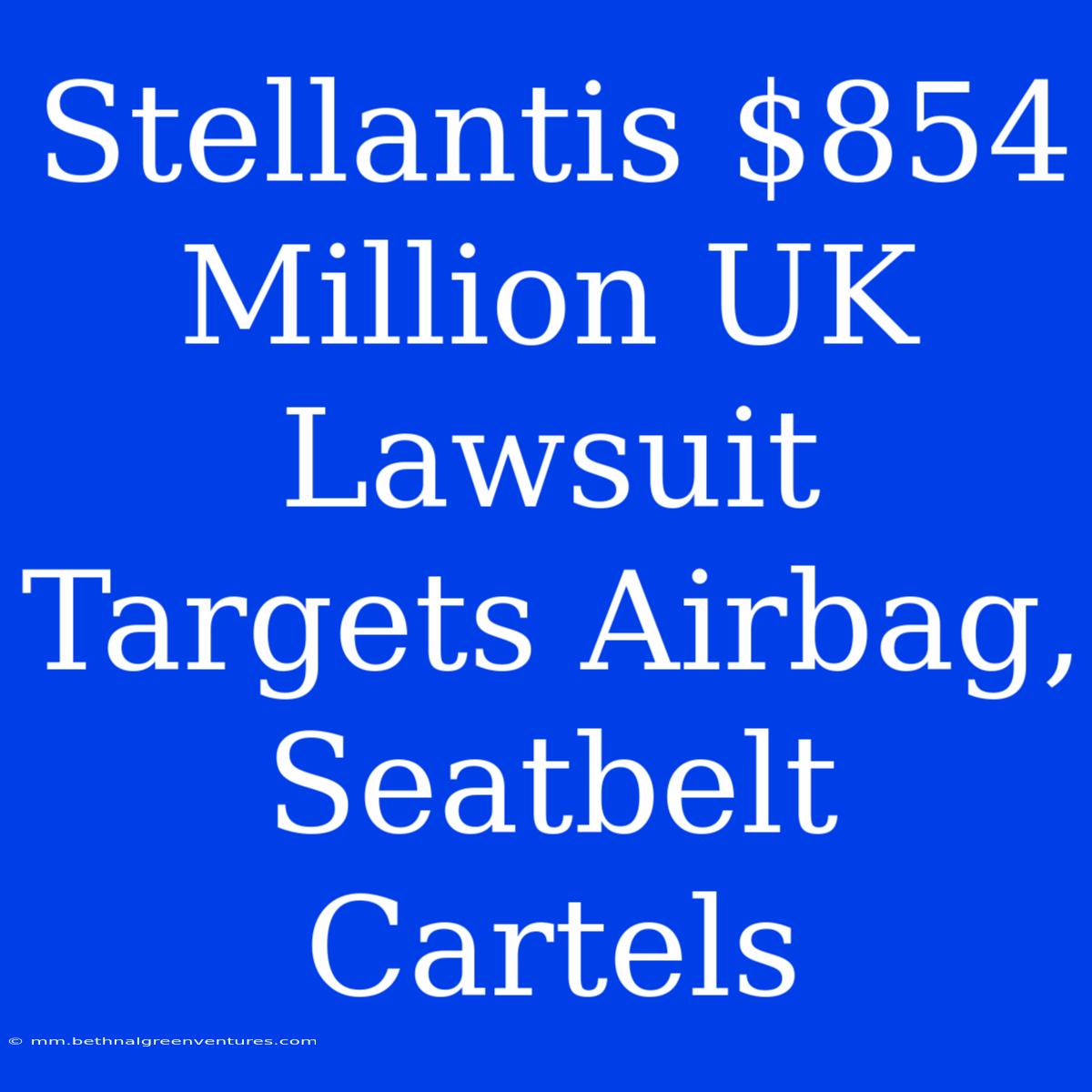 Stellantis $854 Million UK Lawsuit Targets Airbag, Seatbelt Cartels