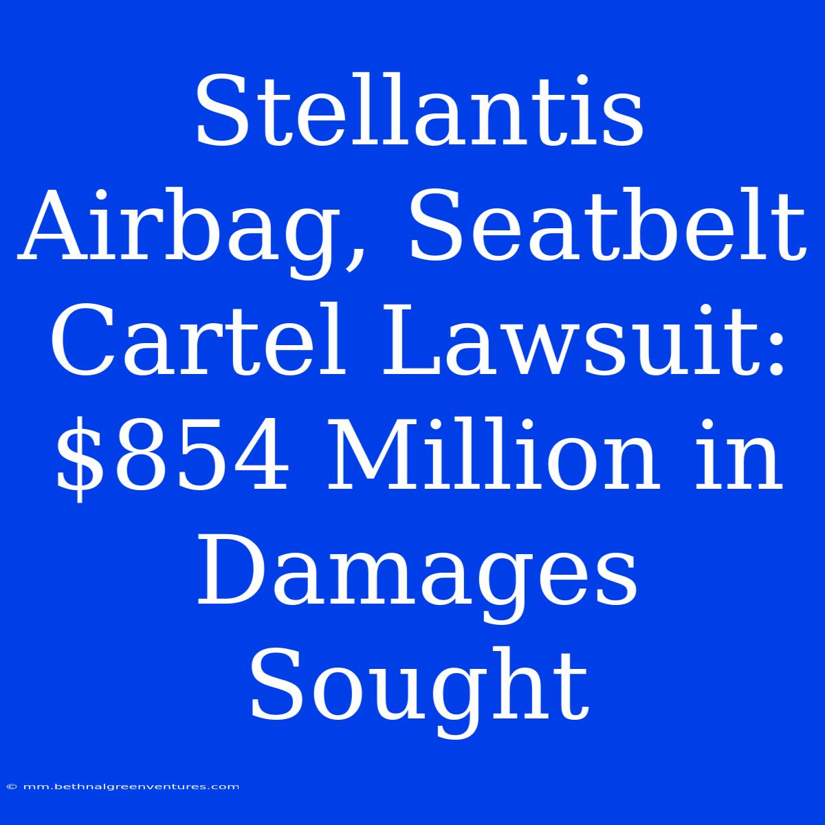 Stellantis Airbag, Seatbelt Cartel Lawsuit: $854 Million In Damages Sought