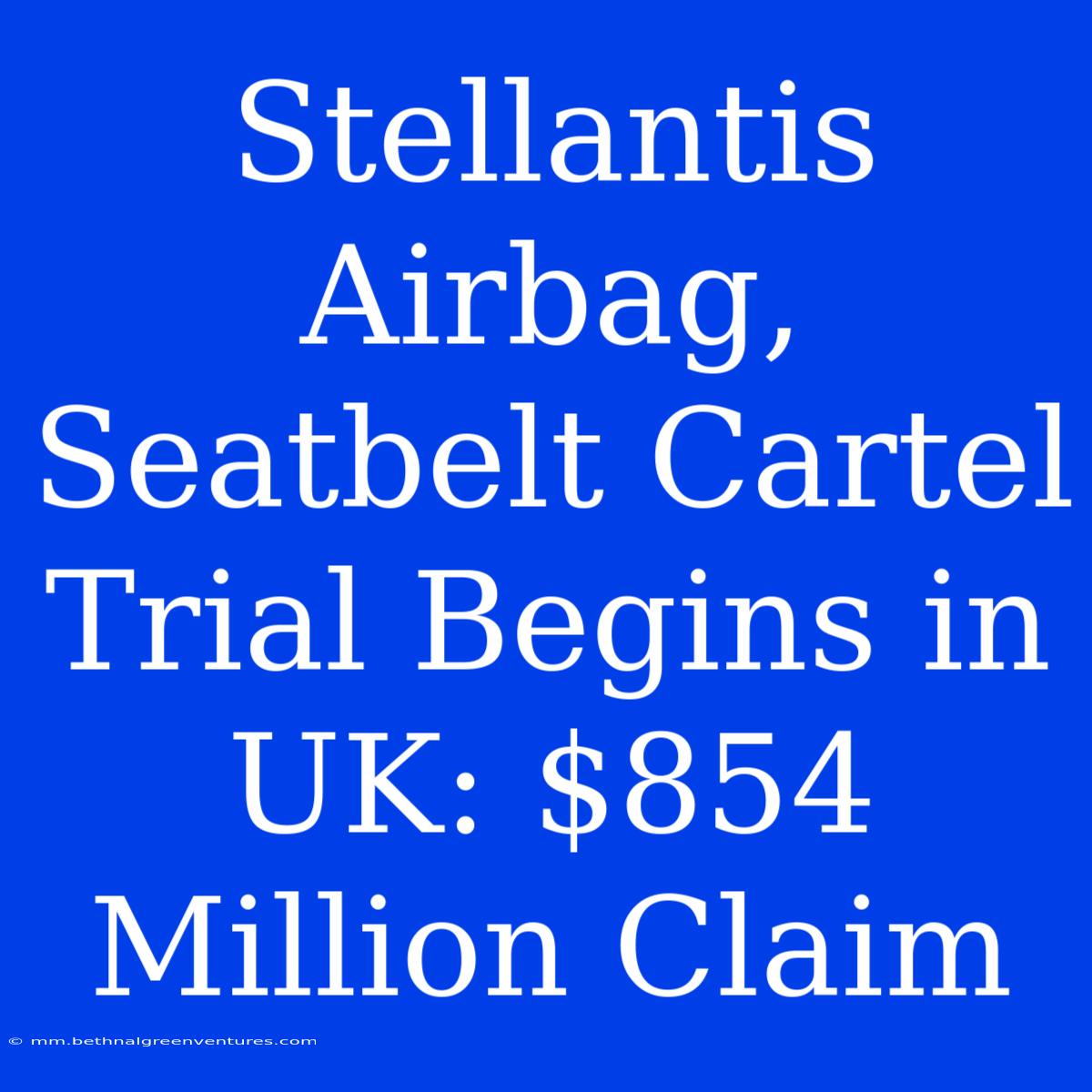 Stellantis Airbag, Seatbelt Cartel Trial Begins In UK: $854 Million Claim 