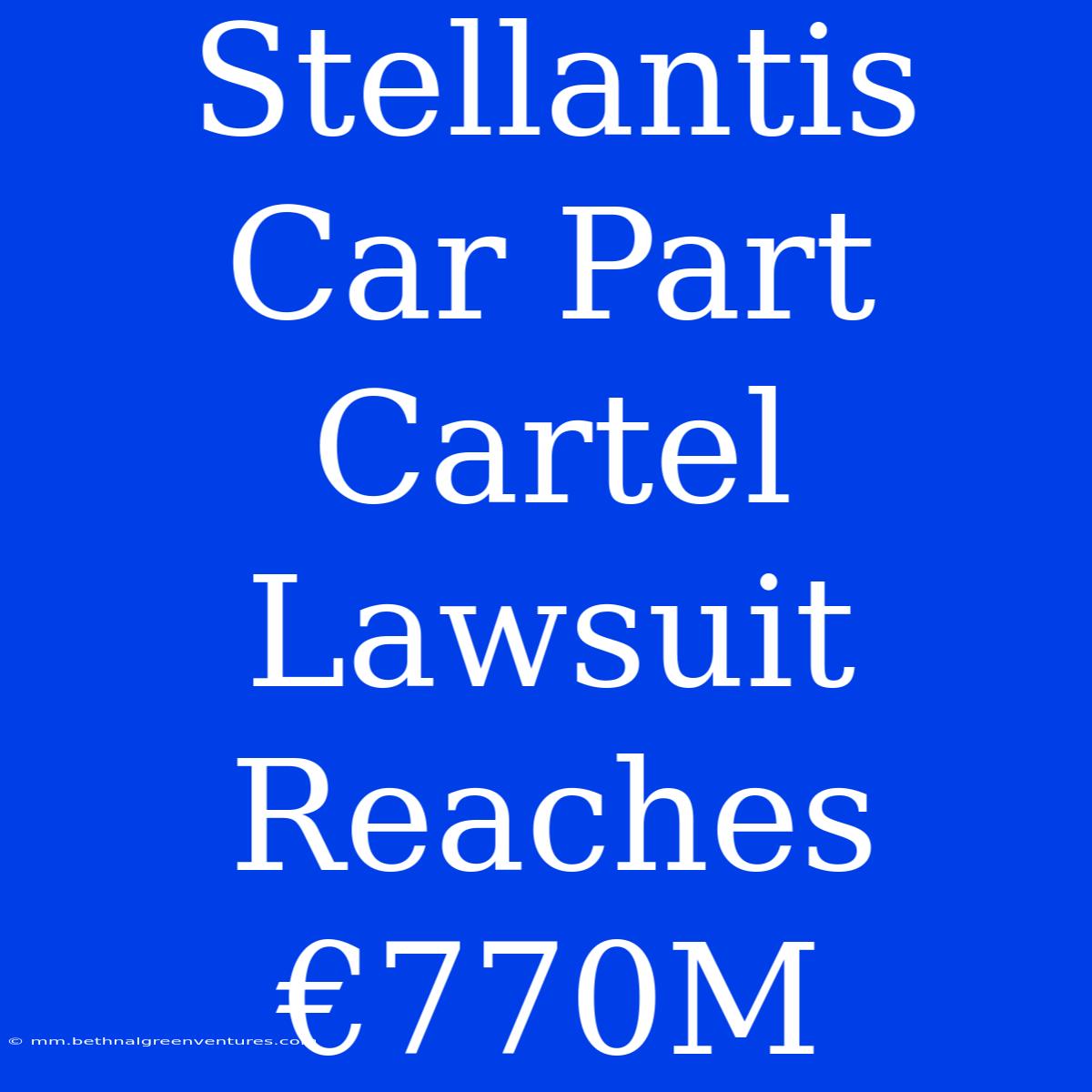 Stellantis Car Part Cartel Lawsuit Reaches €770M