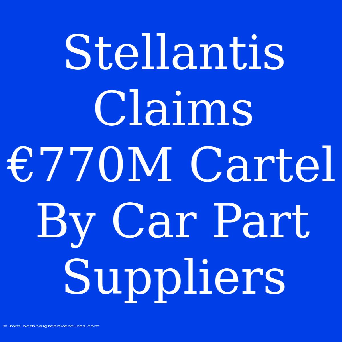 Stellantis Claims €770M Cartel By Car Part Suppliers