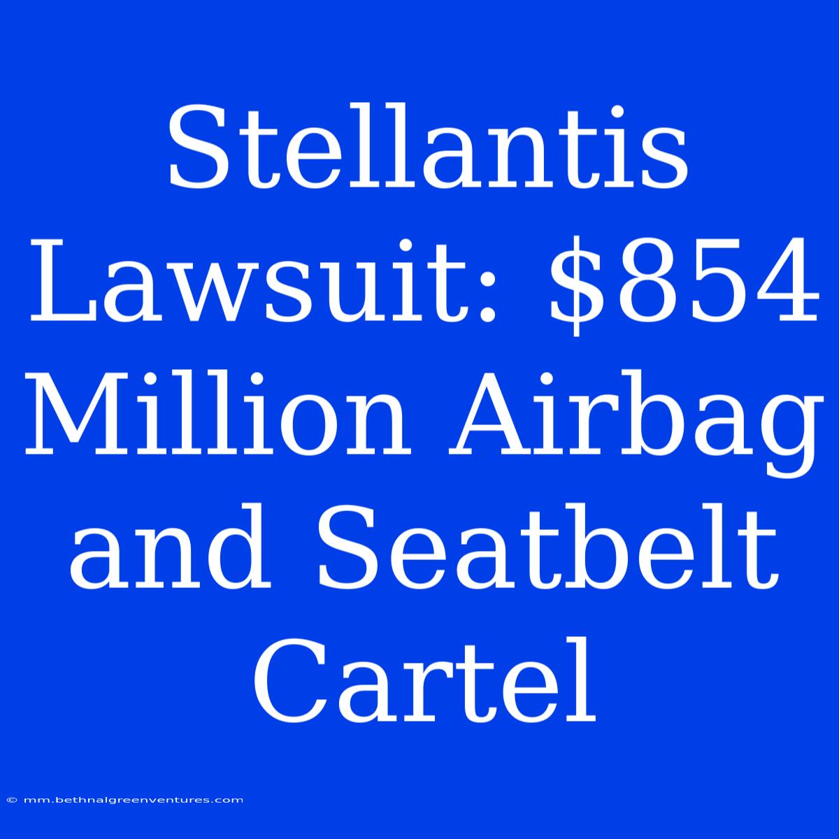 Stellantis Lawsuit: $854 Million Airbag And Seatbelt Cartel