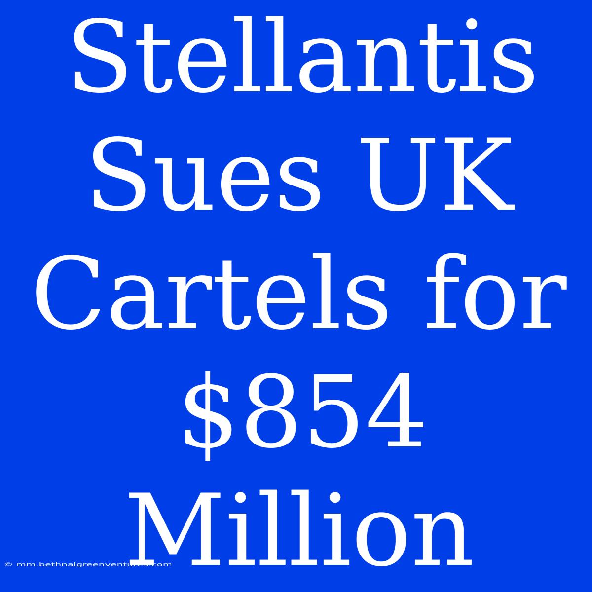 Stellantis Sues UK Cartels For $854 Million