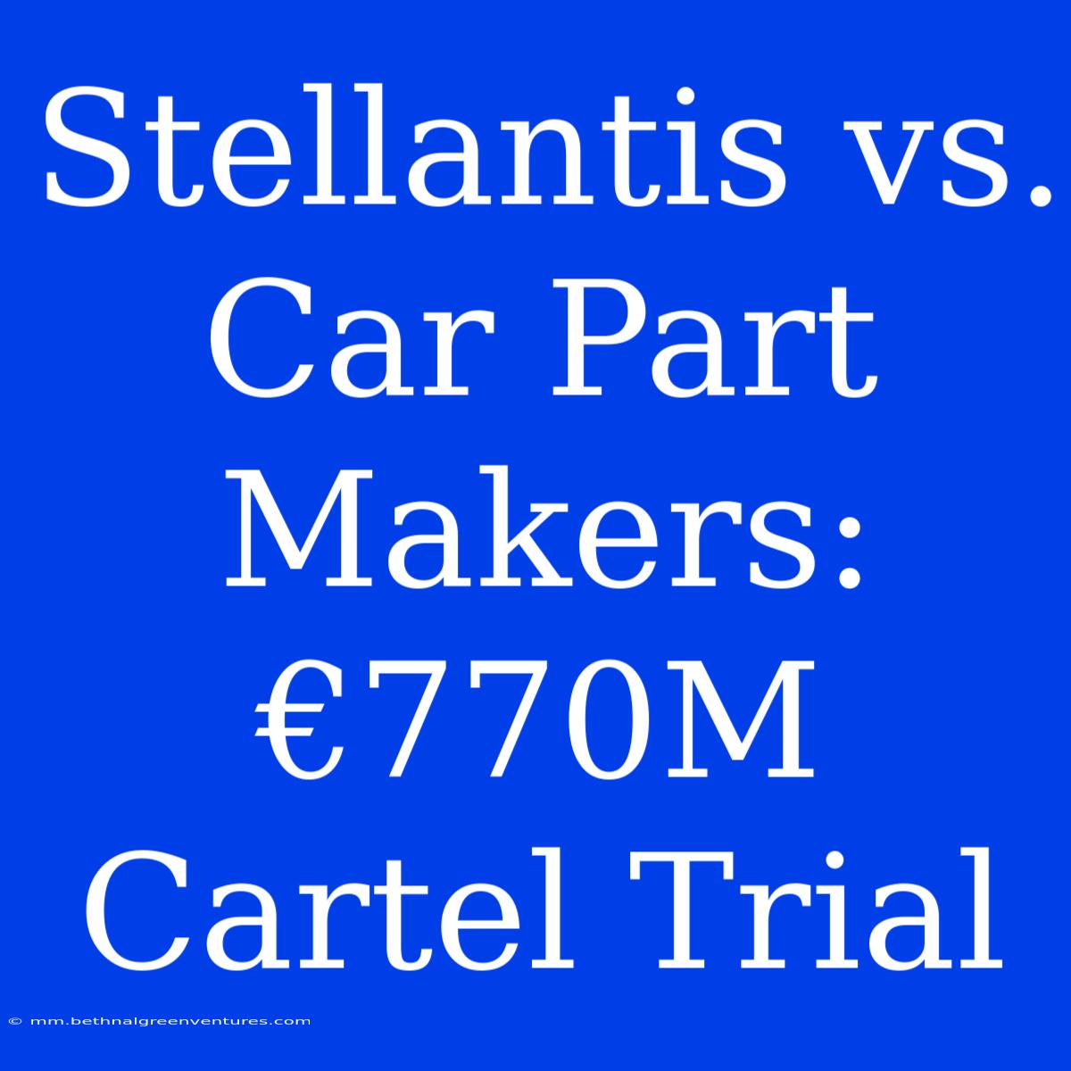 Stellantis Vs. Car Part Makers: €770M Cartel Trial