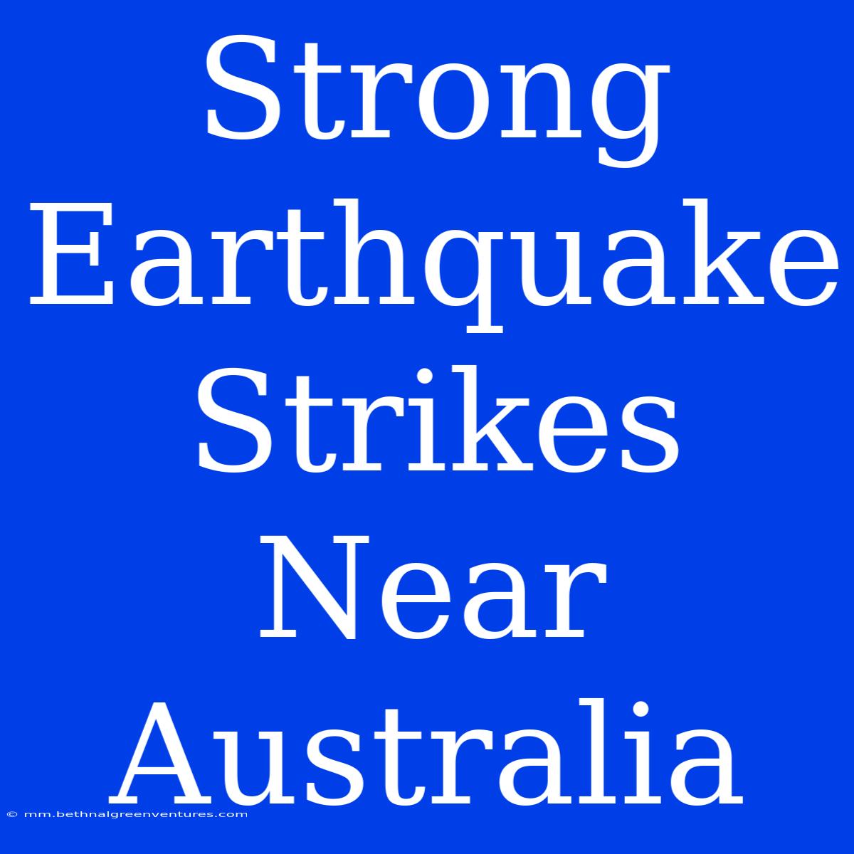 Strong Earthquake Strikes Near Australia