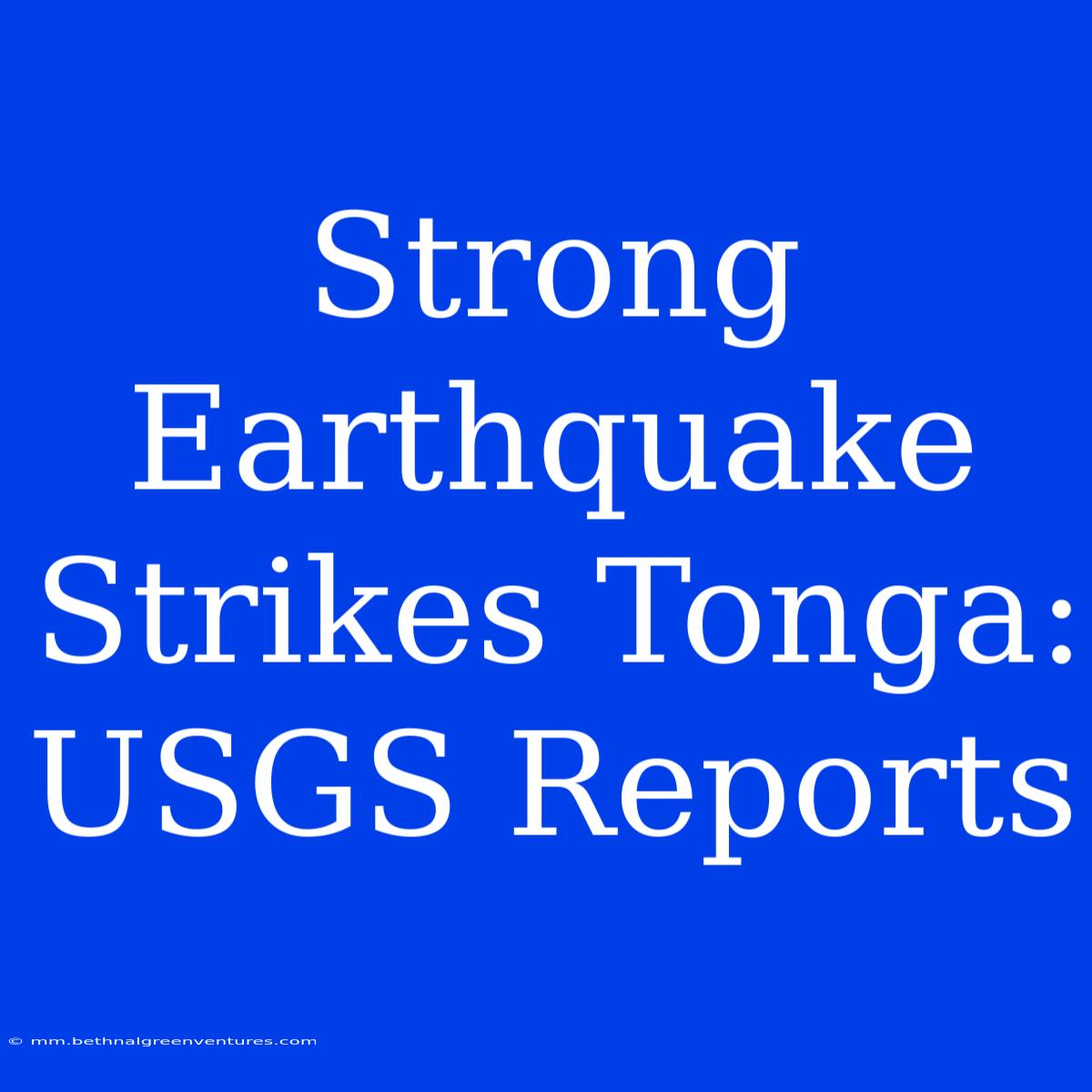 Strong Earthquake Strikes Tonga: USGS Reports