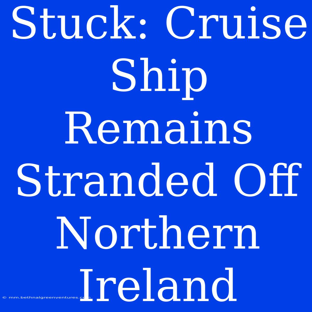 Stuck: Cruise Ship Remains Stranded Off Northern Ireland