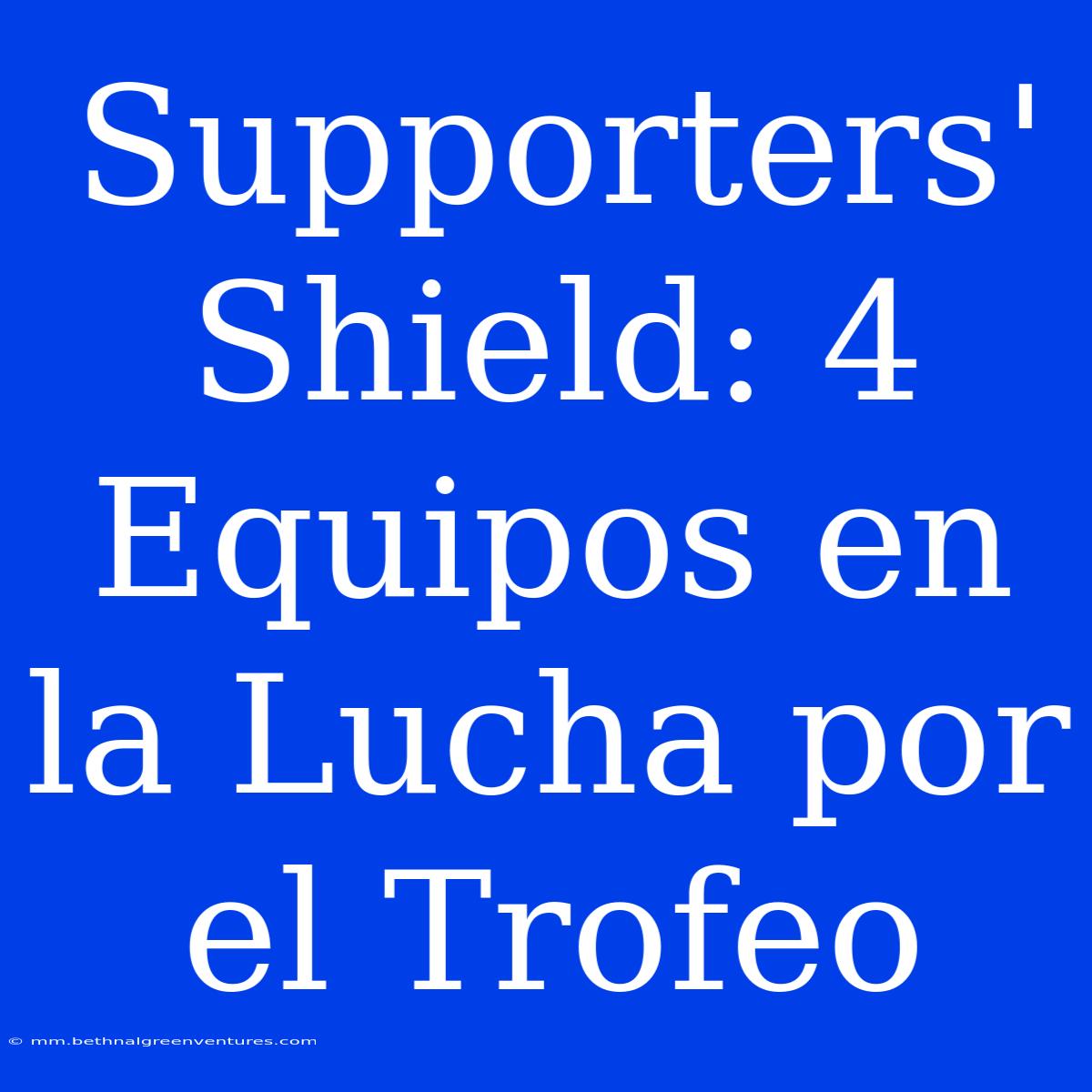 Supporters' Shield: 4 Equipos En La Lucha Por El Trofeo