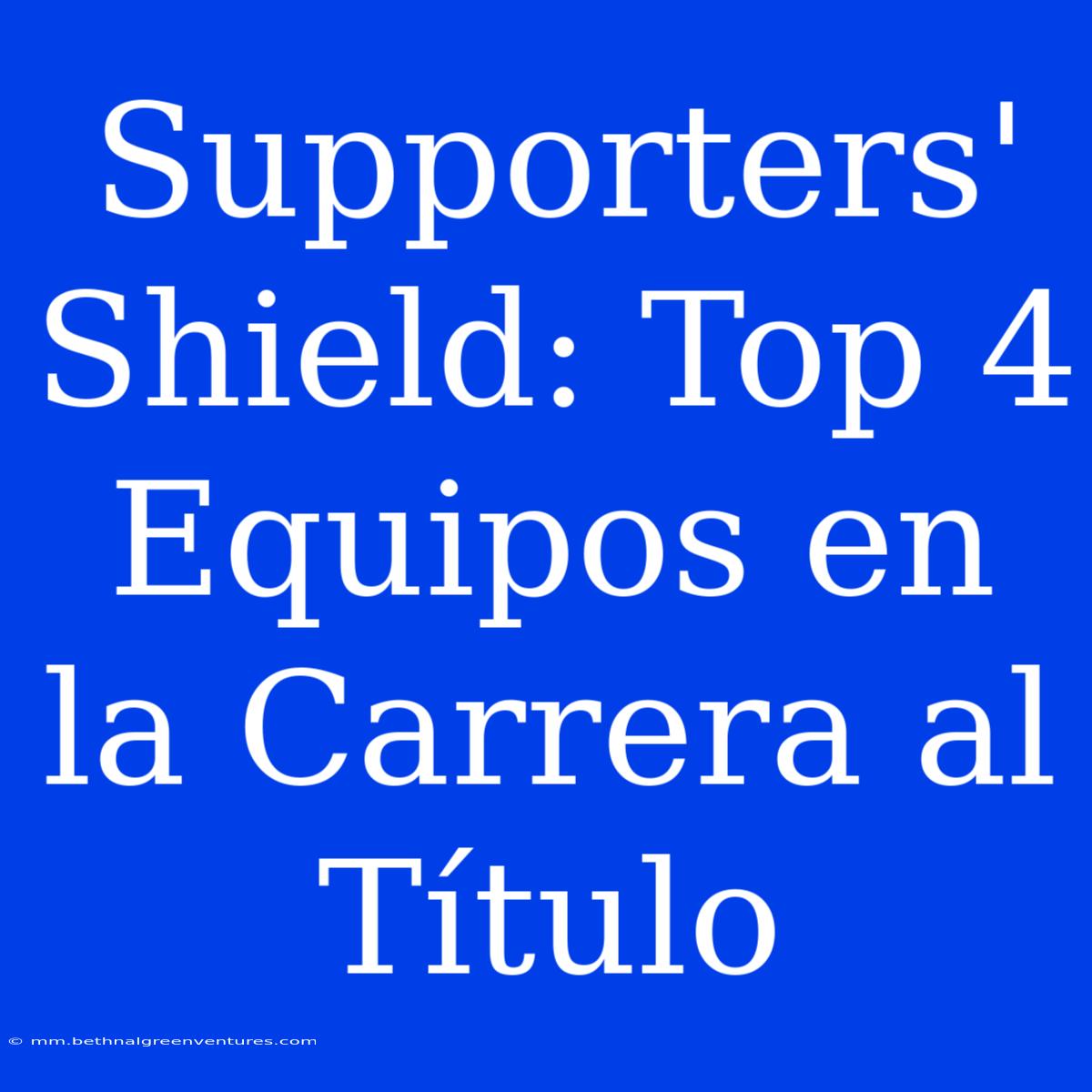 Supporters' Shield: Top 4 Equipos En La Carrera Al Título