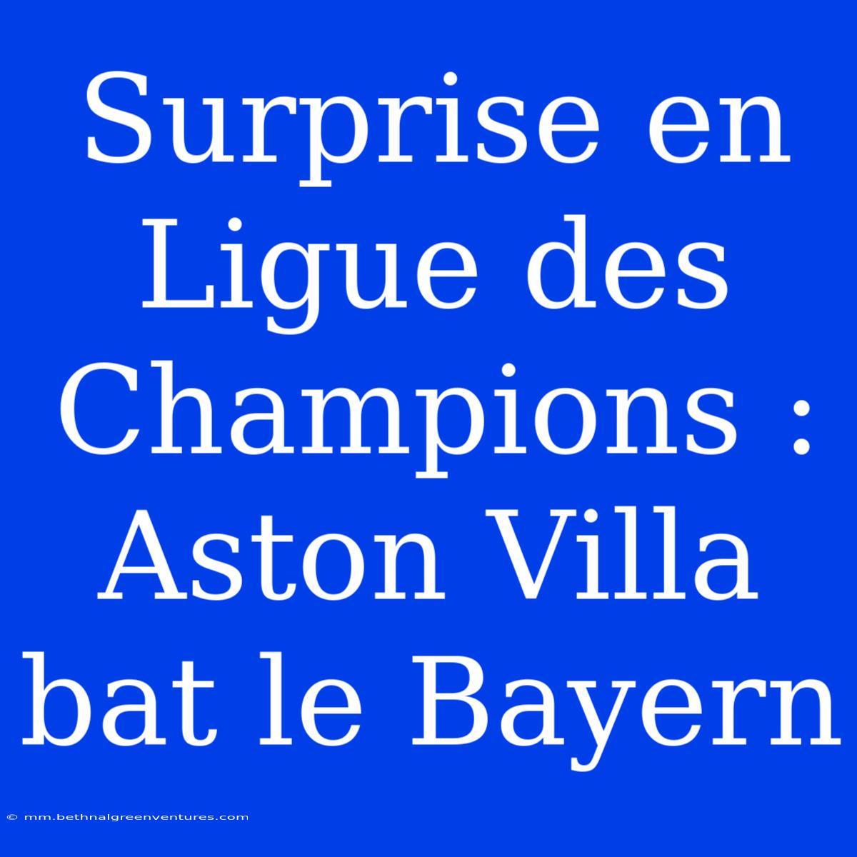 Surprise En Ligue Des Champions : Aston Villa Bat Le Bayern