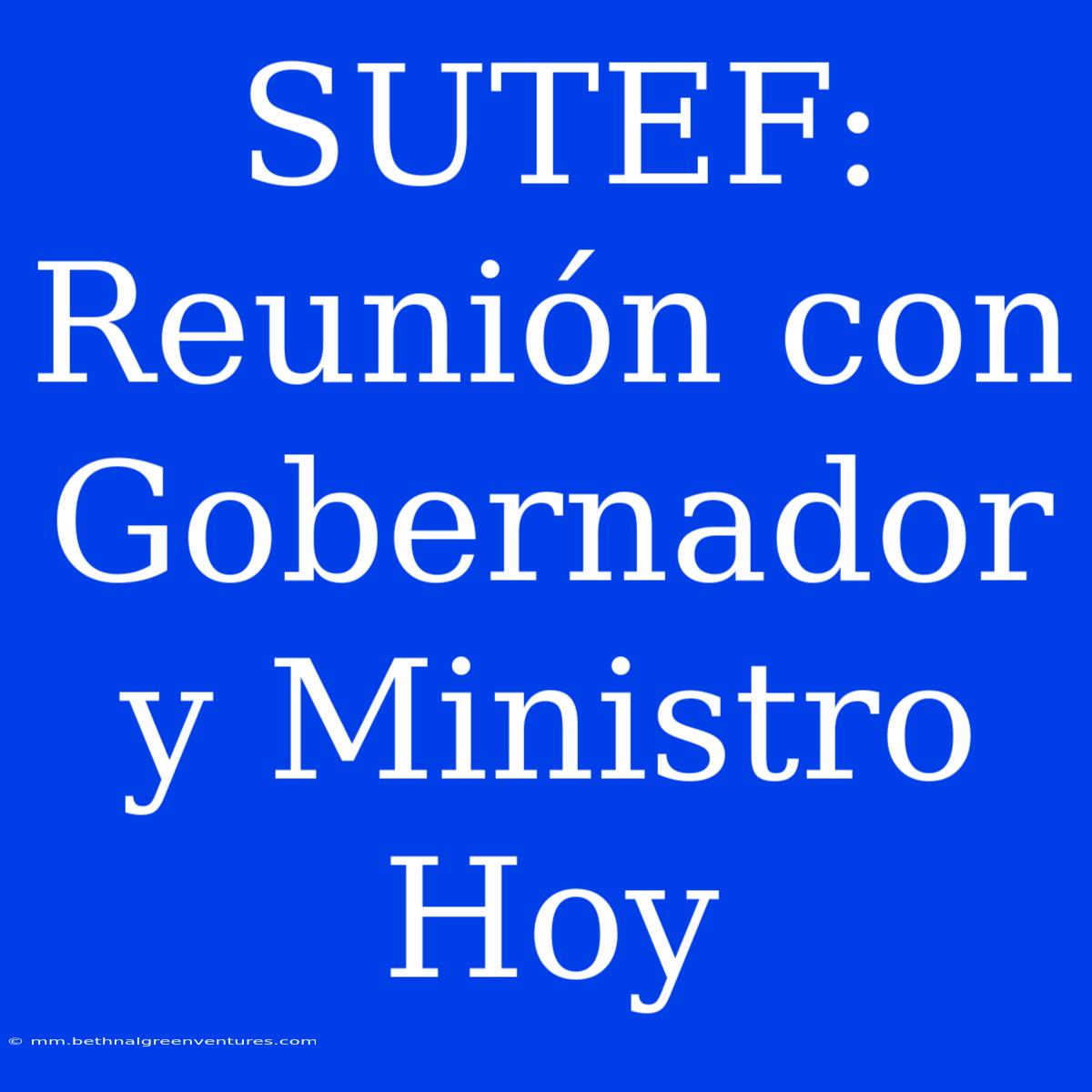 SUTEF: Reunión Con Gobernador Y Ministro Hoy 