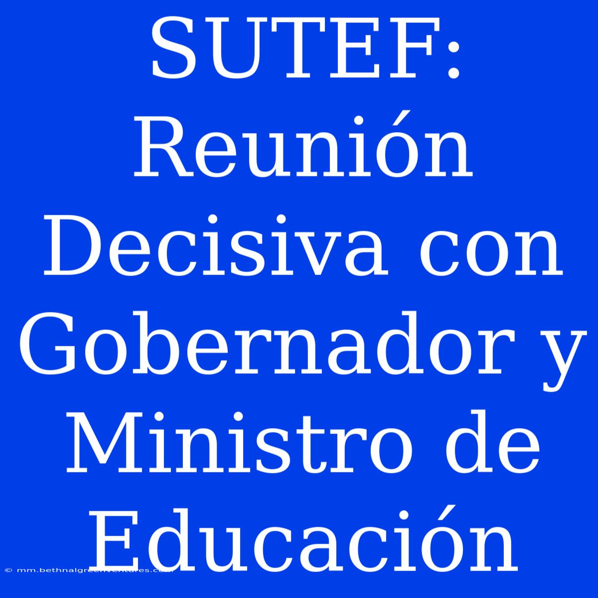 SUTEF: Reunión Decisiva Con Gobernador Y Ministro De Educación