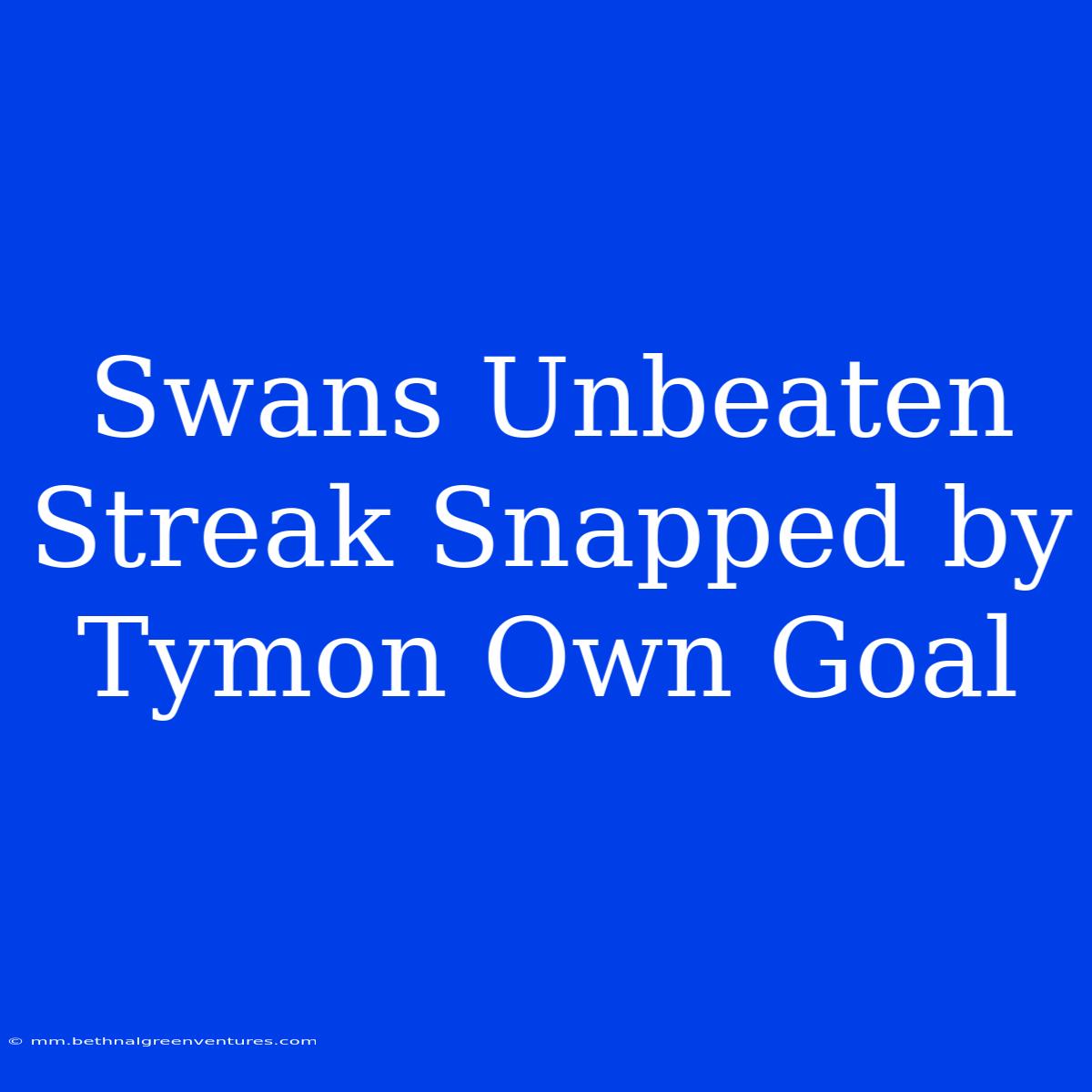 Swans Unbeaten Streak Snapped By Tymon Own Goal