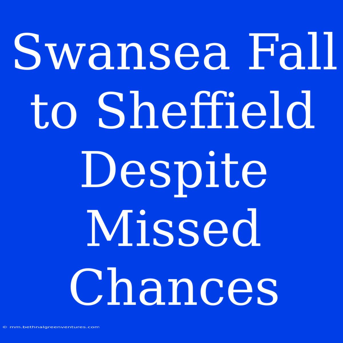 Swansea Fall To Sheffield Despite Missed Chances