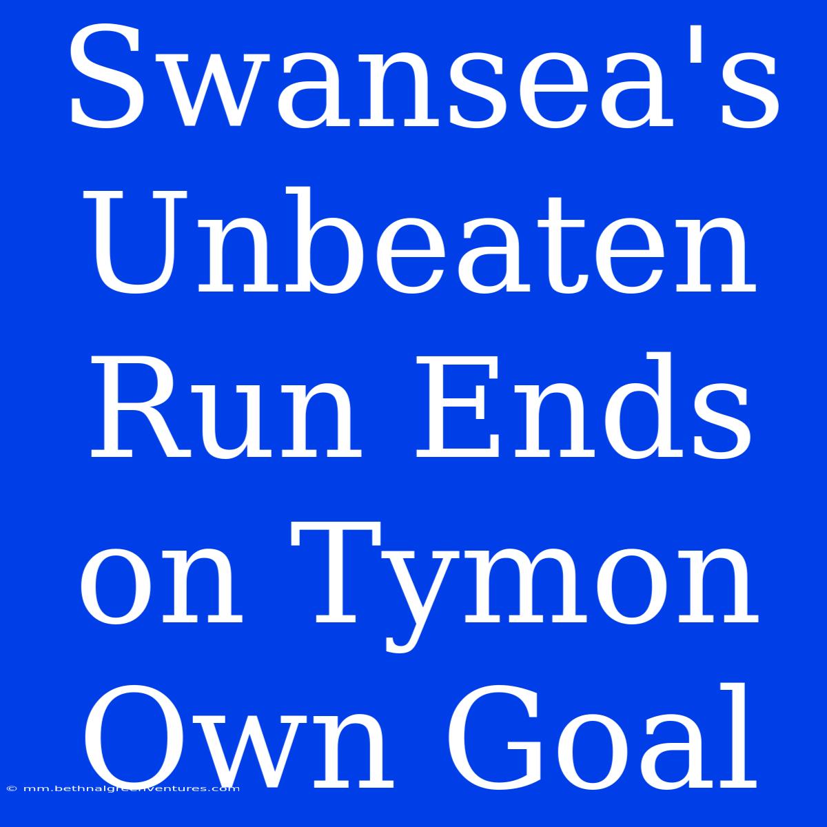 Swansea's Unbeaten Run Ends On Tymon Own Goal