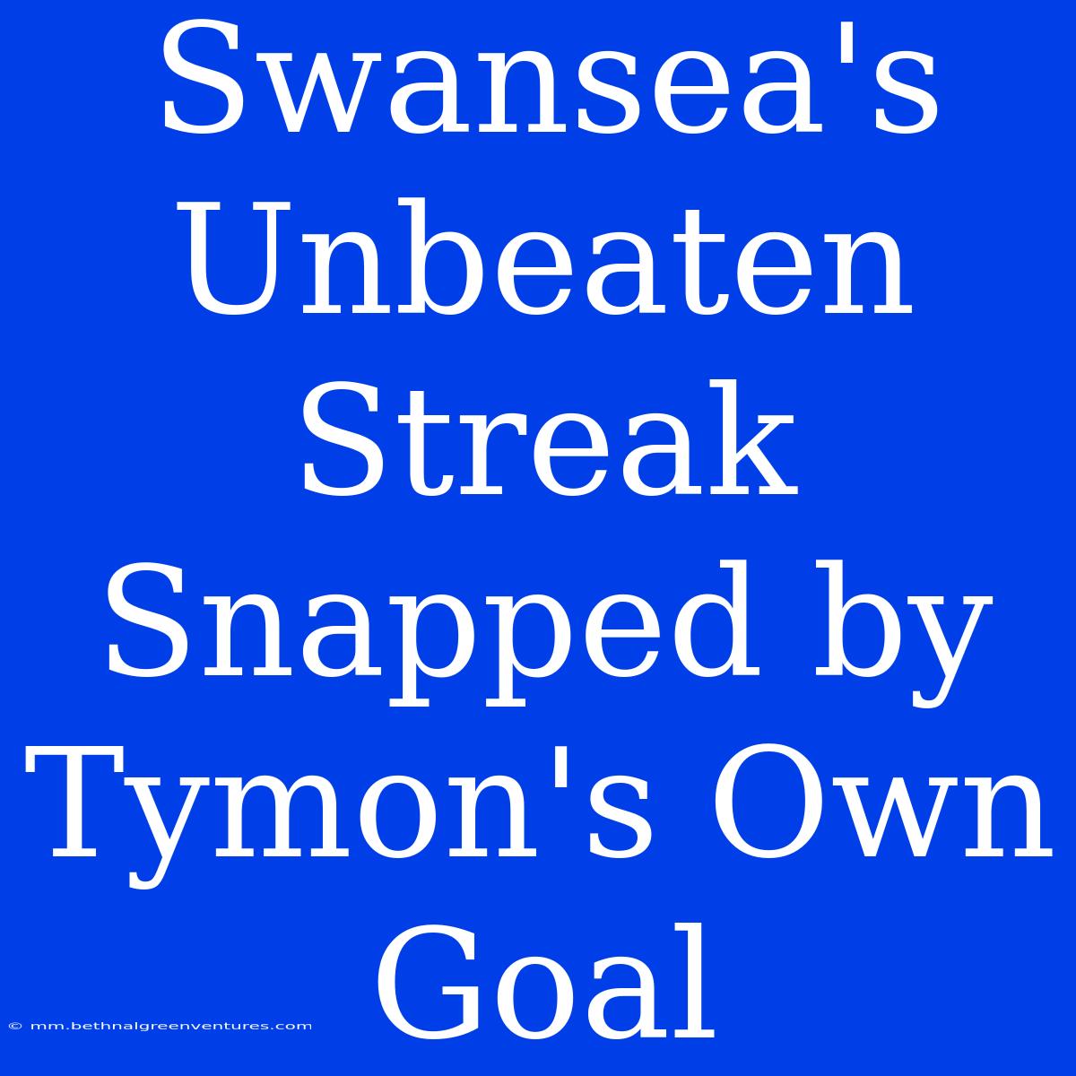 Swansea's Unbeaten Streak Snapped By Tymon's Own Goal