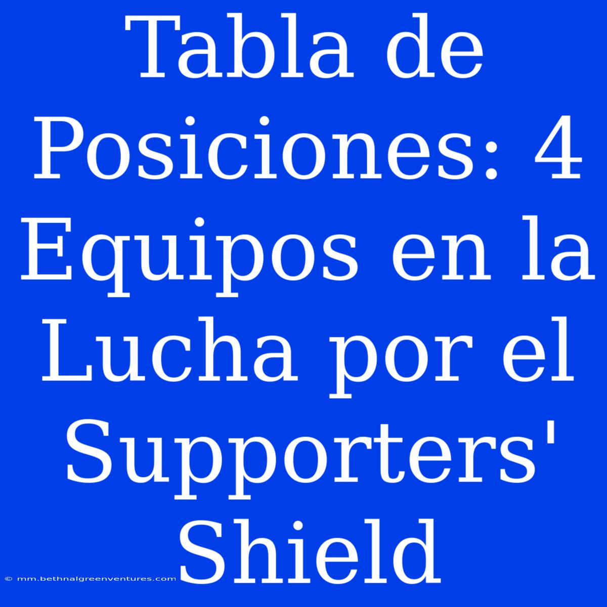 Tabla De Posiciones: 4 Equipos En La Lucha Por El Supporters' Shield