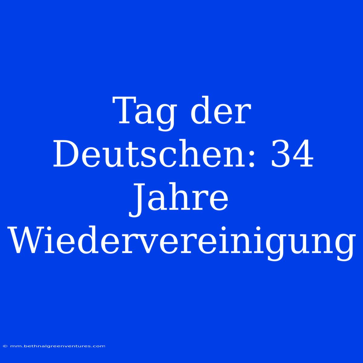 Tag Der Deutschen: 34 Jahre Wiedervereinigung