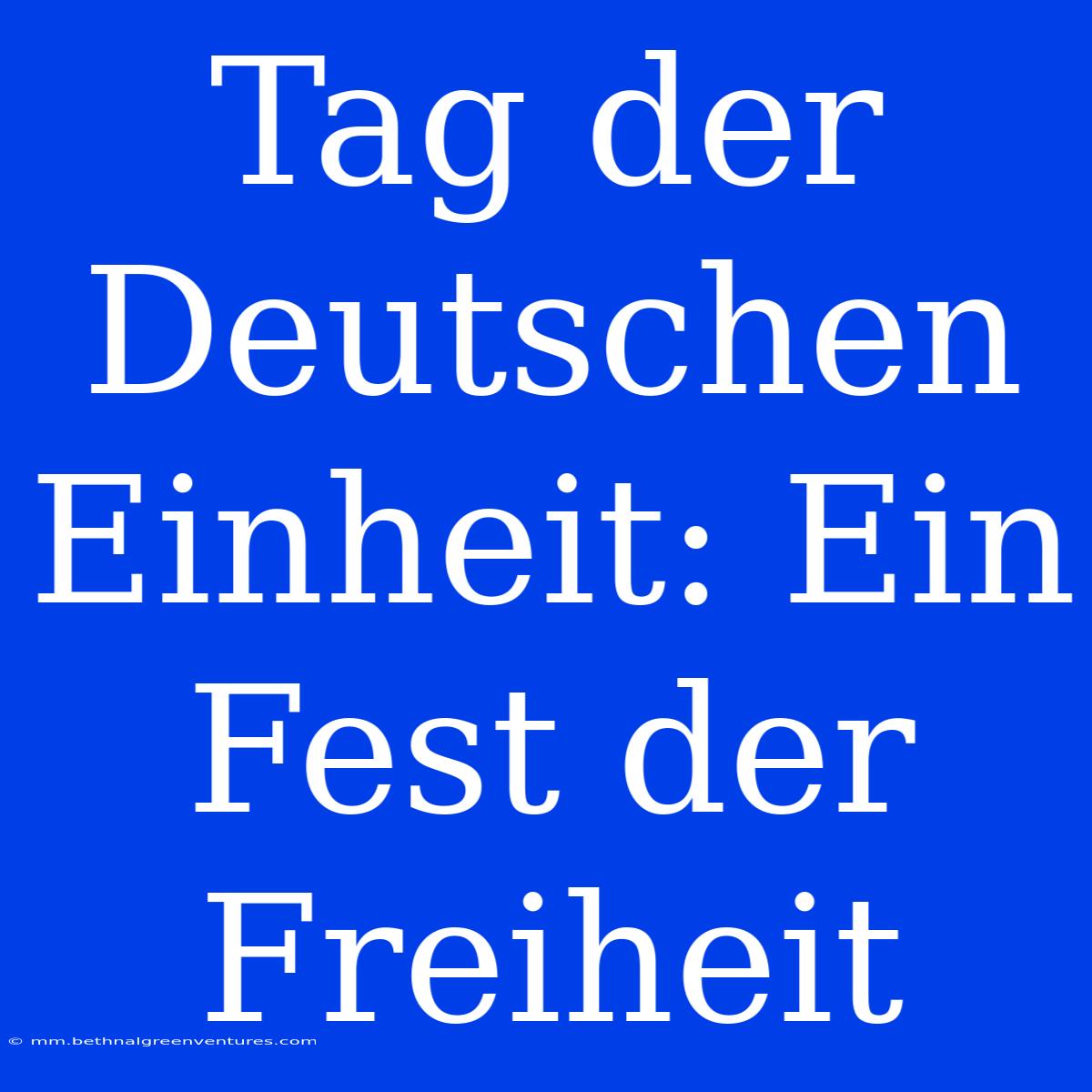 Tag Der Deutschen Einheit: Ein Fest Der Freiheit