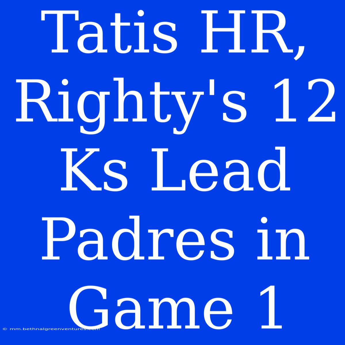 Tatis HR, Righty's 12 Ks Lead Padres In Game 1