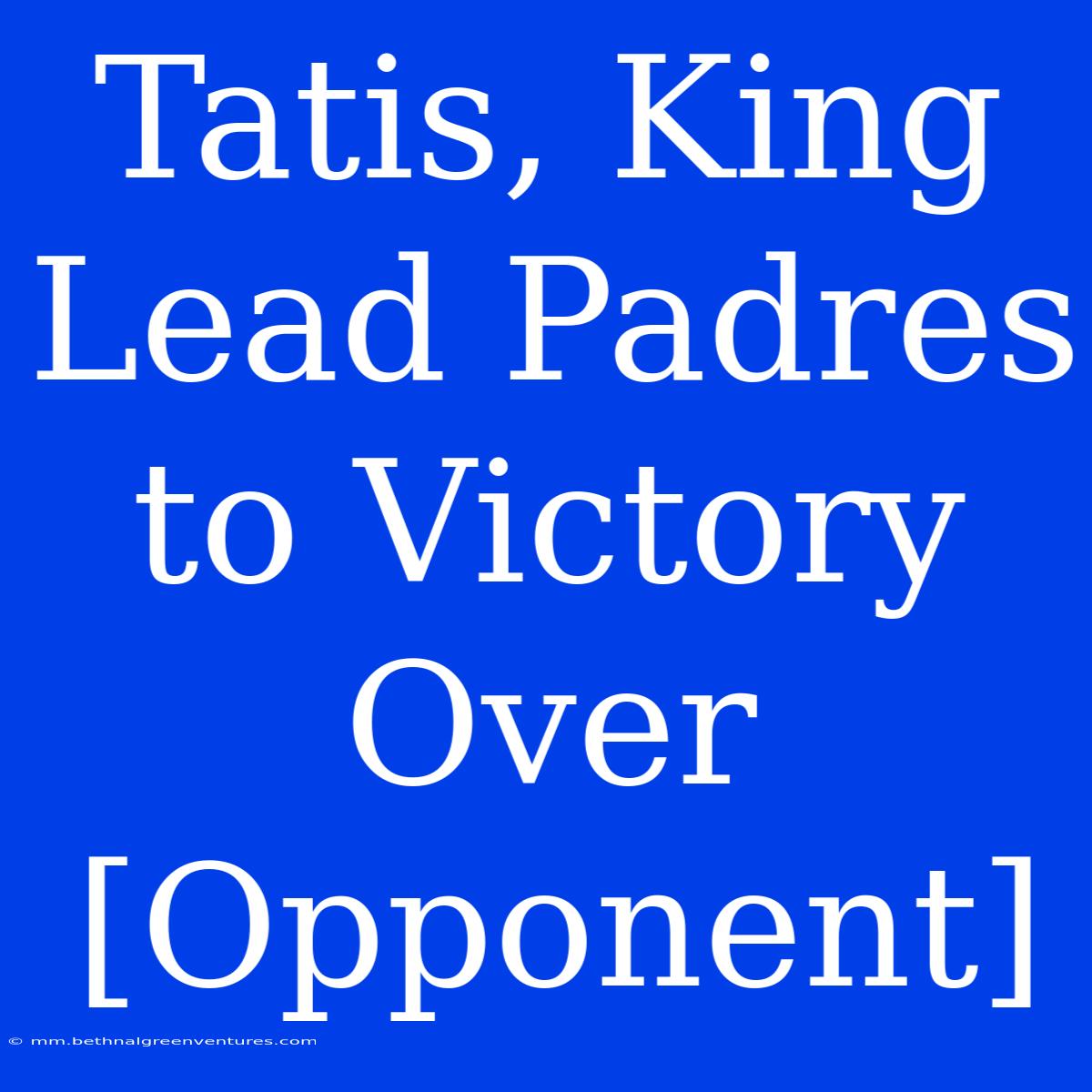 Tatis, King Lead Padres To Victory Over [Opponent]