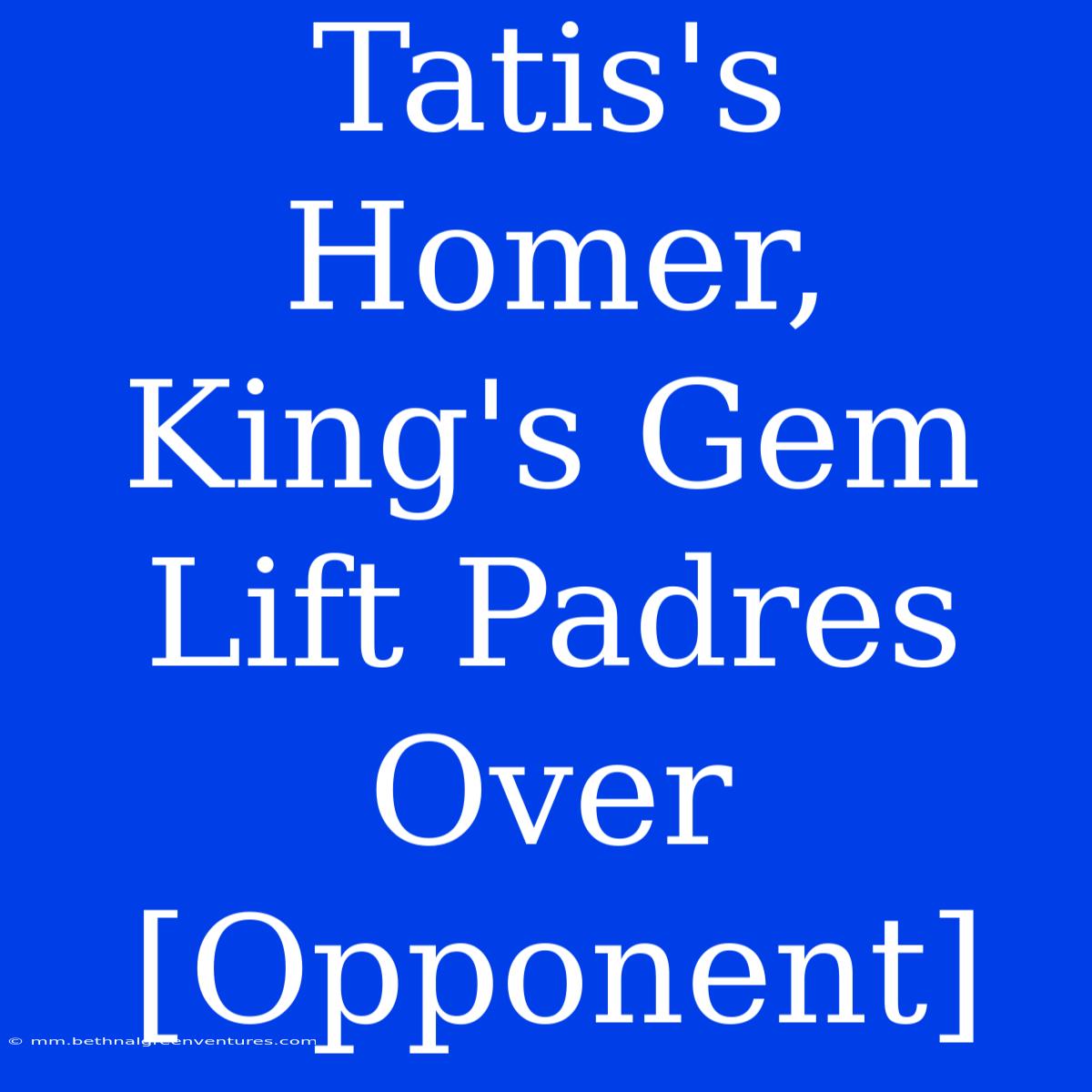 Tatis's Homer, King's Gem Lift Padres Over [Opponent]