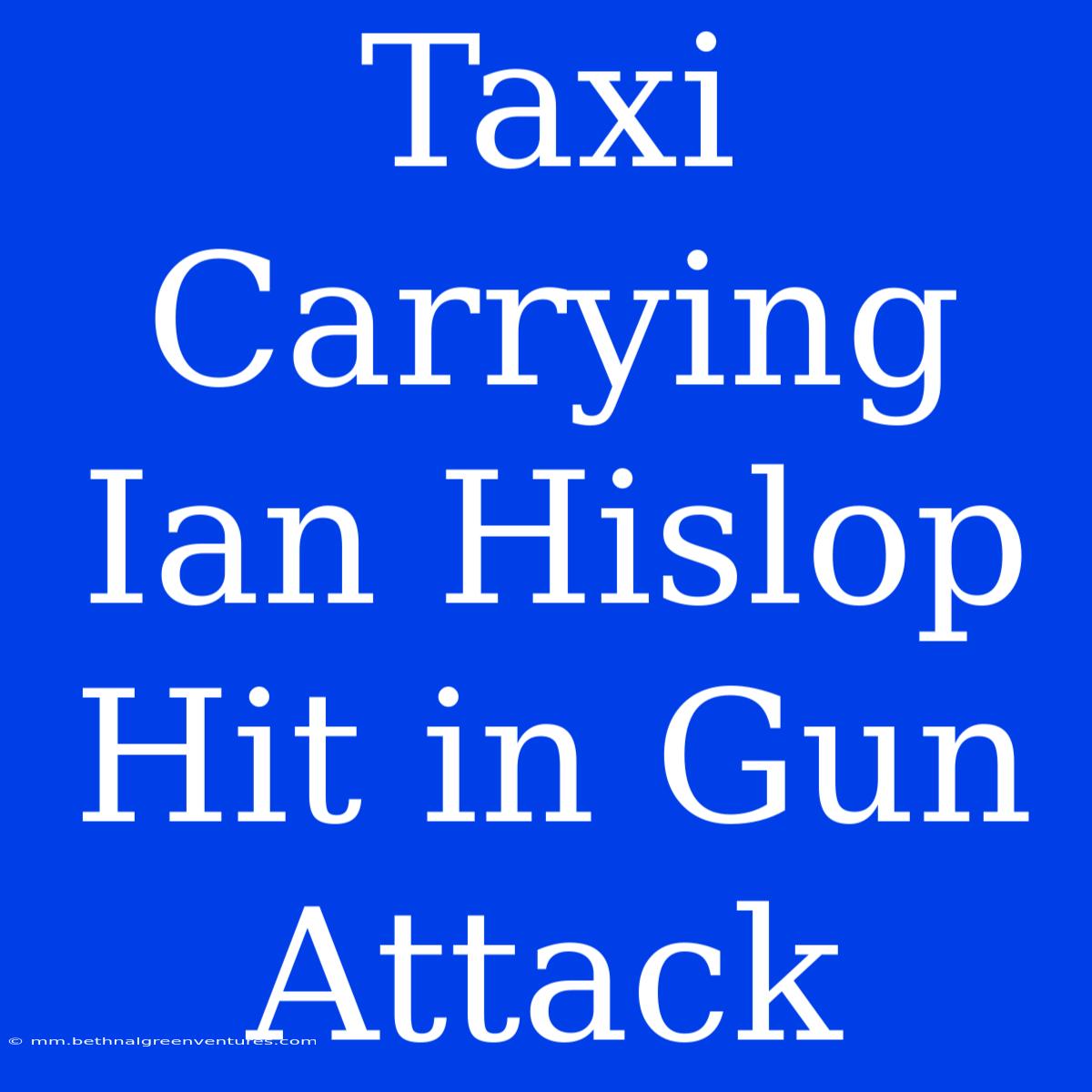 Taxi Carrying Ian Hislop Hit In Gun Attack