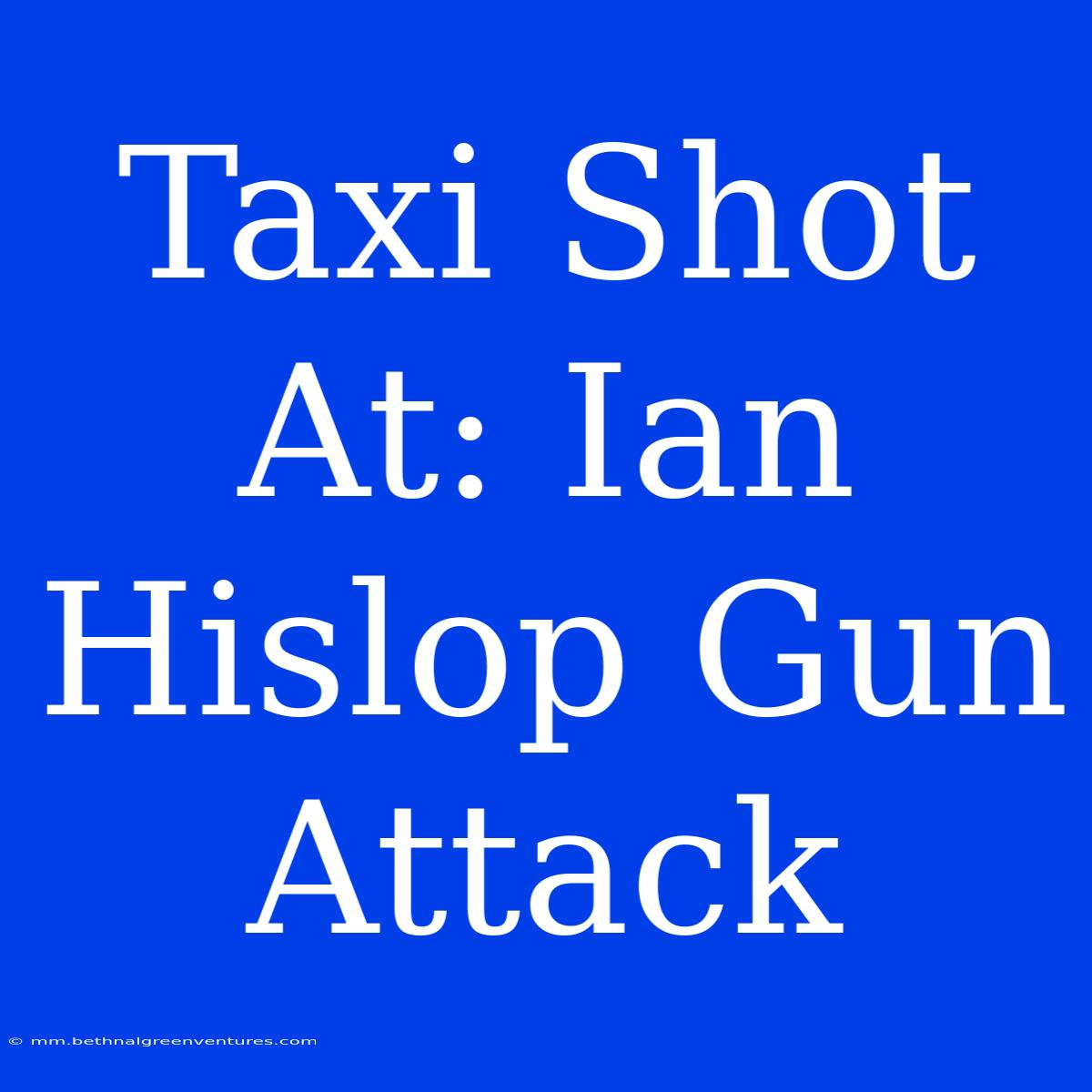 Taxi Shot At: Ian Hislop Gun Attack