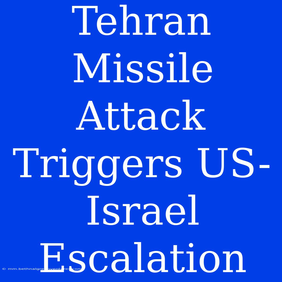 Tehran Missile Attack Triggers US-Israel Escalation