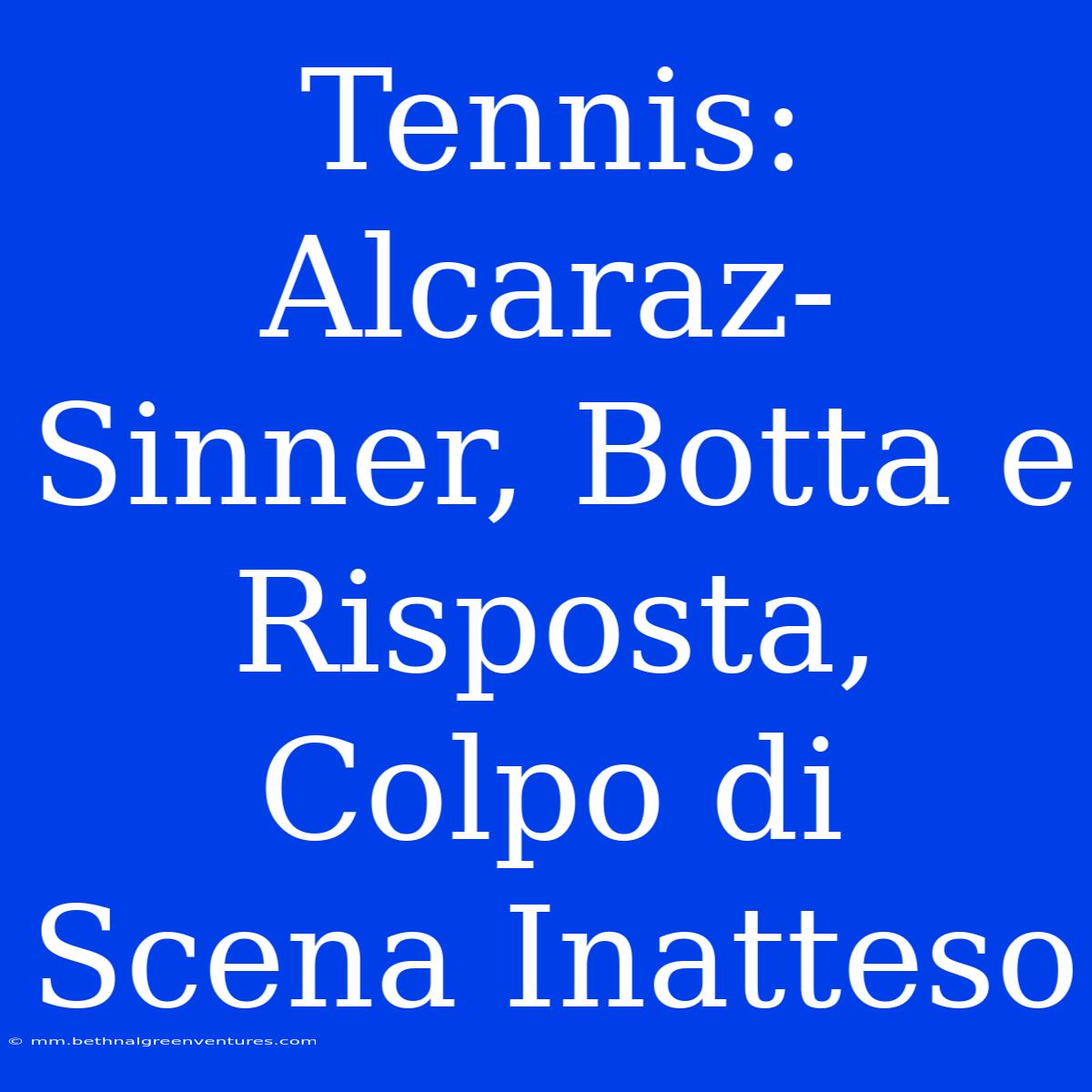 Tennis: Alcaraz-Sinner, Botta E Risposta, Colpo Di Scena Inatteso 