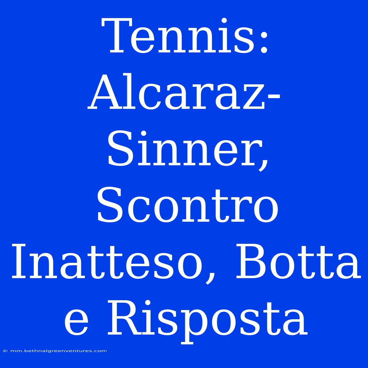 Tennis: Alcaraz-Sinner, Scontro Inatteso, Botta E Risposta